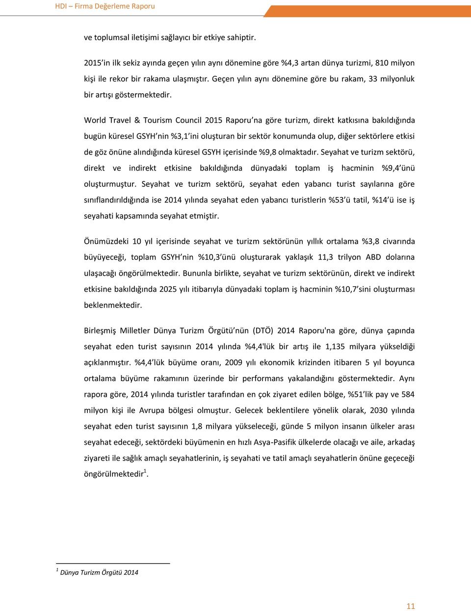 World Travel & Tourism Council 2015 Raporu na göre turizm, direkt katkısına bakıldığında bugün küresel GSYH nin %3,1 ini oluşturan bir sektör konumunda olup, diğer sektörlere etkisi de göz önüne