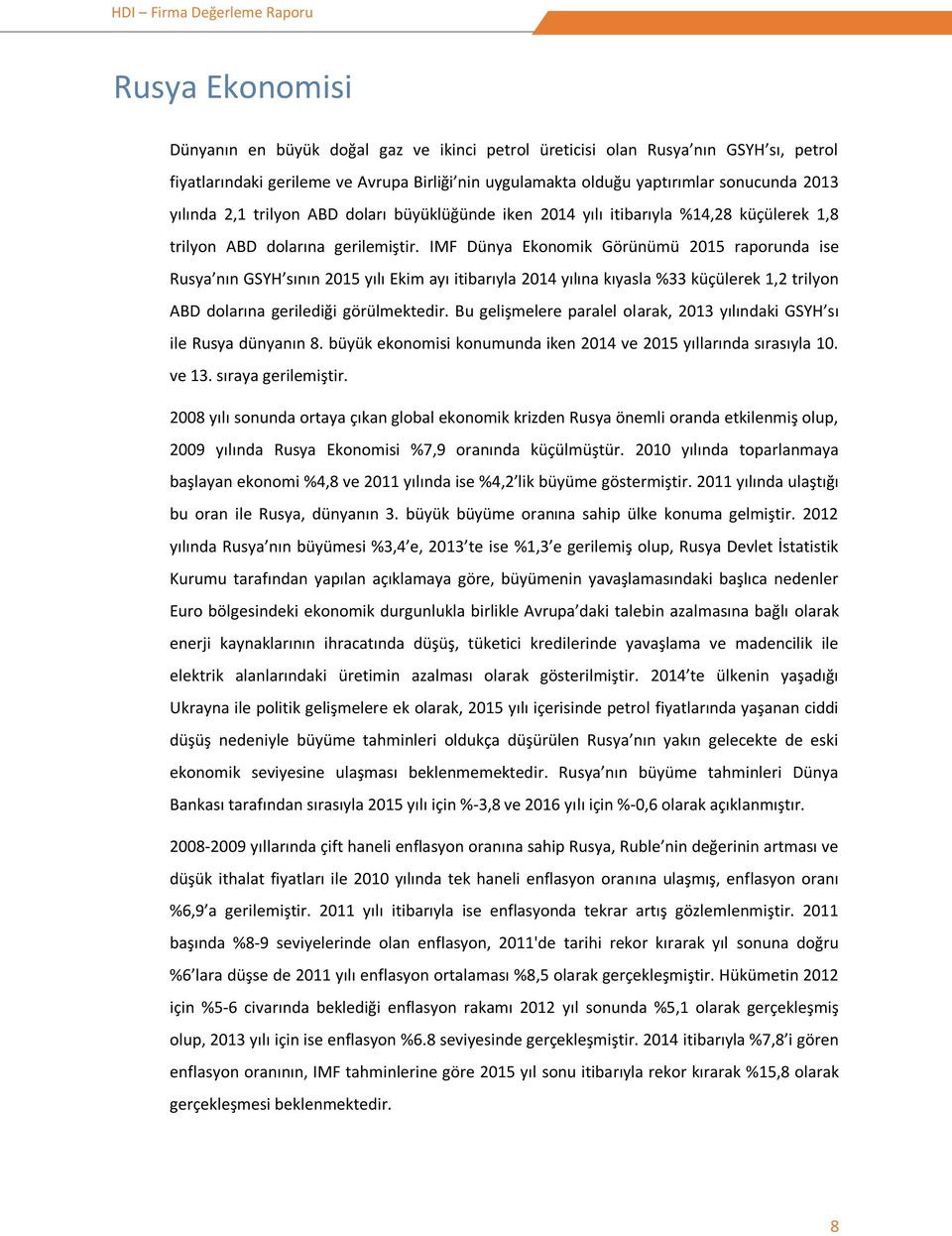 IMF Dünya Ekonomik Görünümü 2015 raporunda ise Rusya nın GSYH sının 2015 yılı Ekim ayı itibarıyla 2014 yılına kıyasla %33 küçülerek 1,2 trilyon ABD dolarına gerilediği görülmektedir.