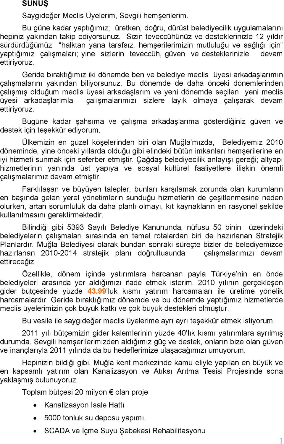 desteklerinizle devam ettiriyoruz. Geride bıraktığımız iki dönemde ben ve belediye meclis üyesi arkadaşlarımın çalışmalarını yakından biliyorsunuz.