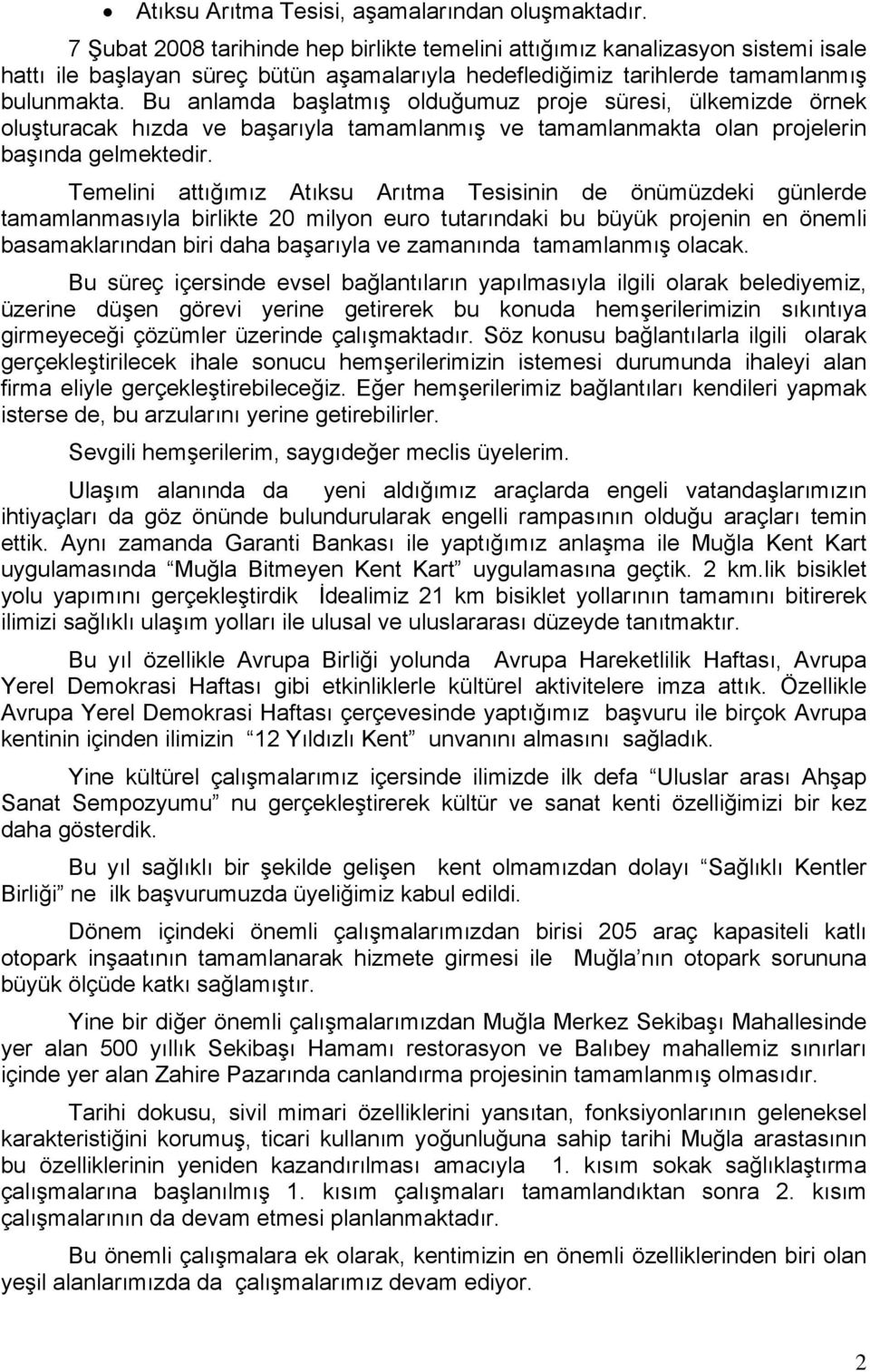 Bu anlamda başlatmış olduğumuz proje süresi, ülkemizde örnek oluşturacak hızda ve başarıyla tamamlanmış ve tamamlanmakta olan projelerin başında gelmektedir.