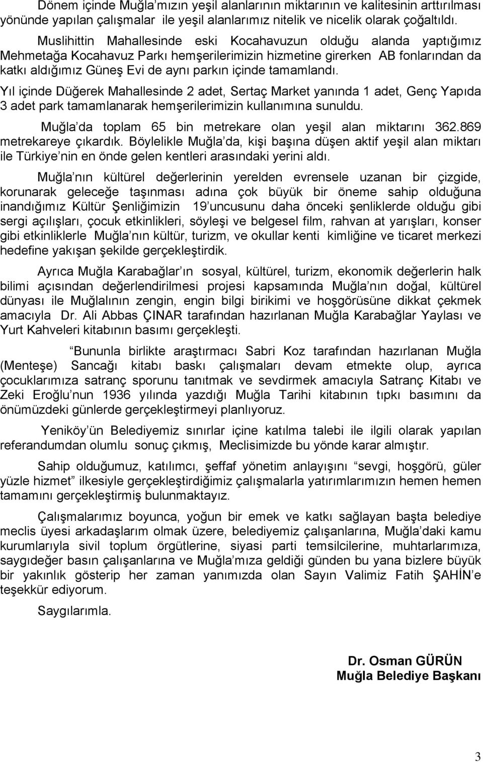 tamamlandı. Yıl içinde Düğerek Mahallesinde 2 adet, Sertaç Market yanında 1 adet, Genç Yapıda 3 adet park tamamlanarak hemşerilerimizin kullanımına sunuldu.