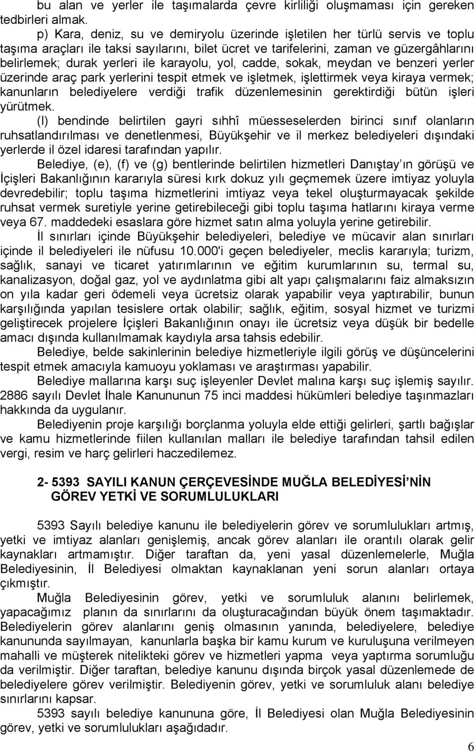 karayolu, yol, cadde, sokak, meydan ve benzeri yerler üzerinde araç park yerlerini tespit etmek ve işletmek, işlettirmek veya kiraya vermek; kanunların belediyelere verdiği trafik düzenlemesinin