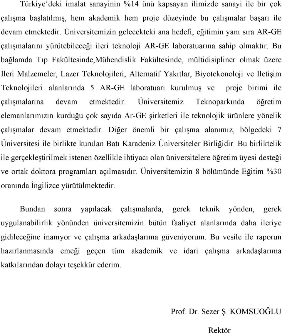 Bu bağlamda Tıp Fakültesinde,Mühendislik Fakültesinde, mültidisipliner olmak üzere İleri Malzemeler, Lazer Teknolojileri, Alternatif Yakıtlar, Biyotekonoloji ve İletişim Teknolojileri alanlarında 5