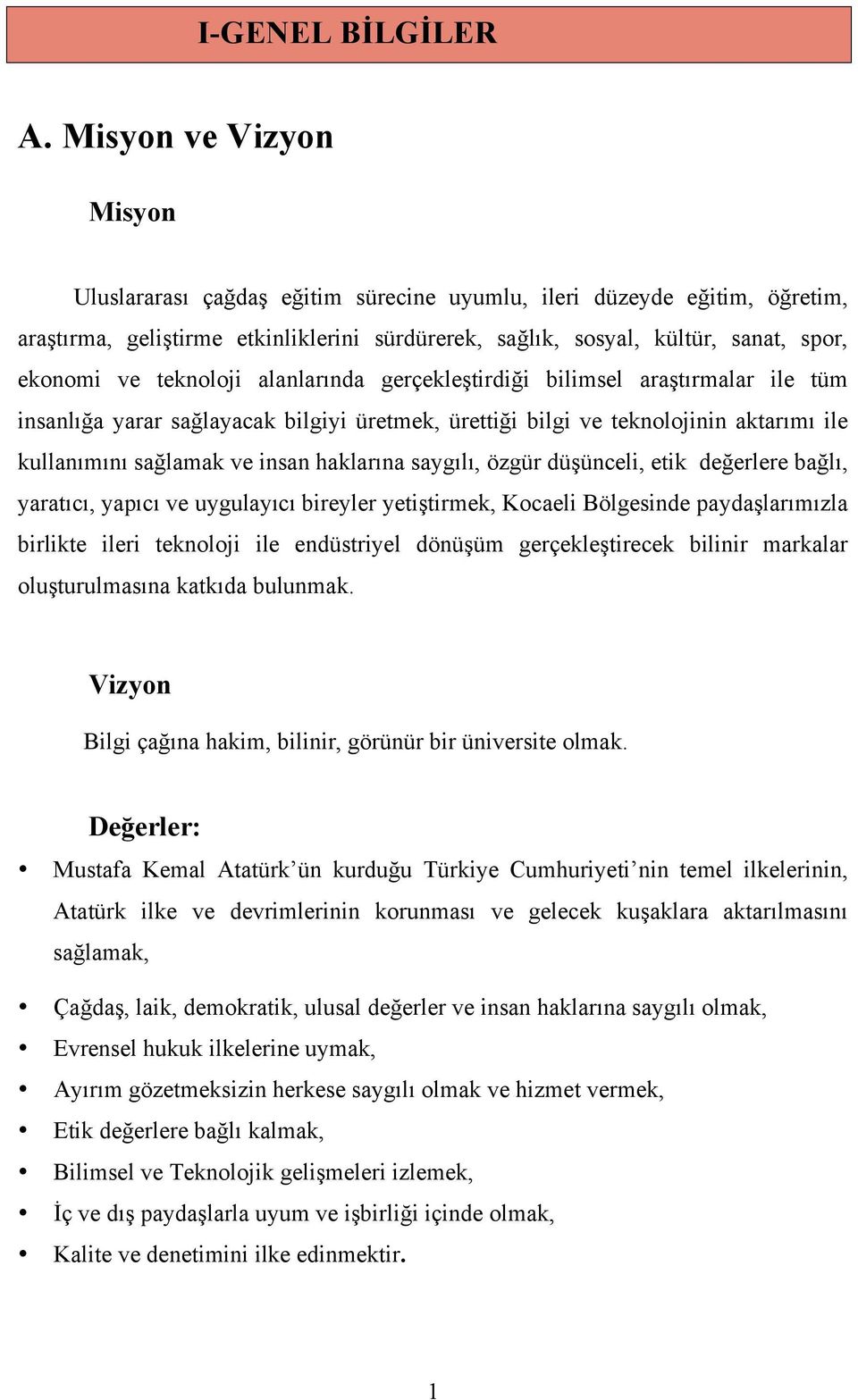 teknoloji alanlarında gerçekleştirdiği bilimsel araştırmalar ile tüm insanlığa yarar sağlayacak bilgiyi üretmek, ürettiği bilgi ve teknolojinin aktarımı ile kullanımını sağlamak ve insan haklarına