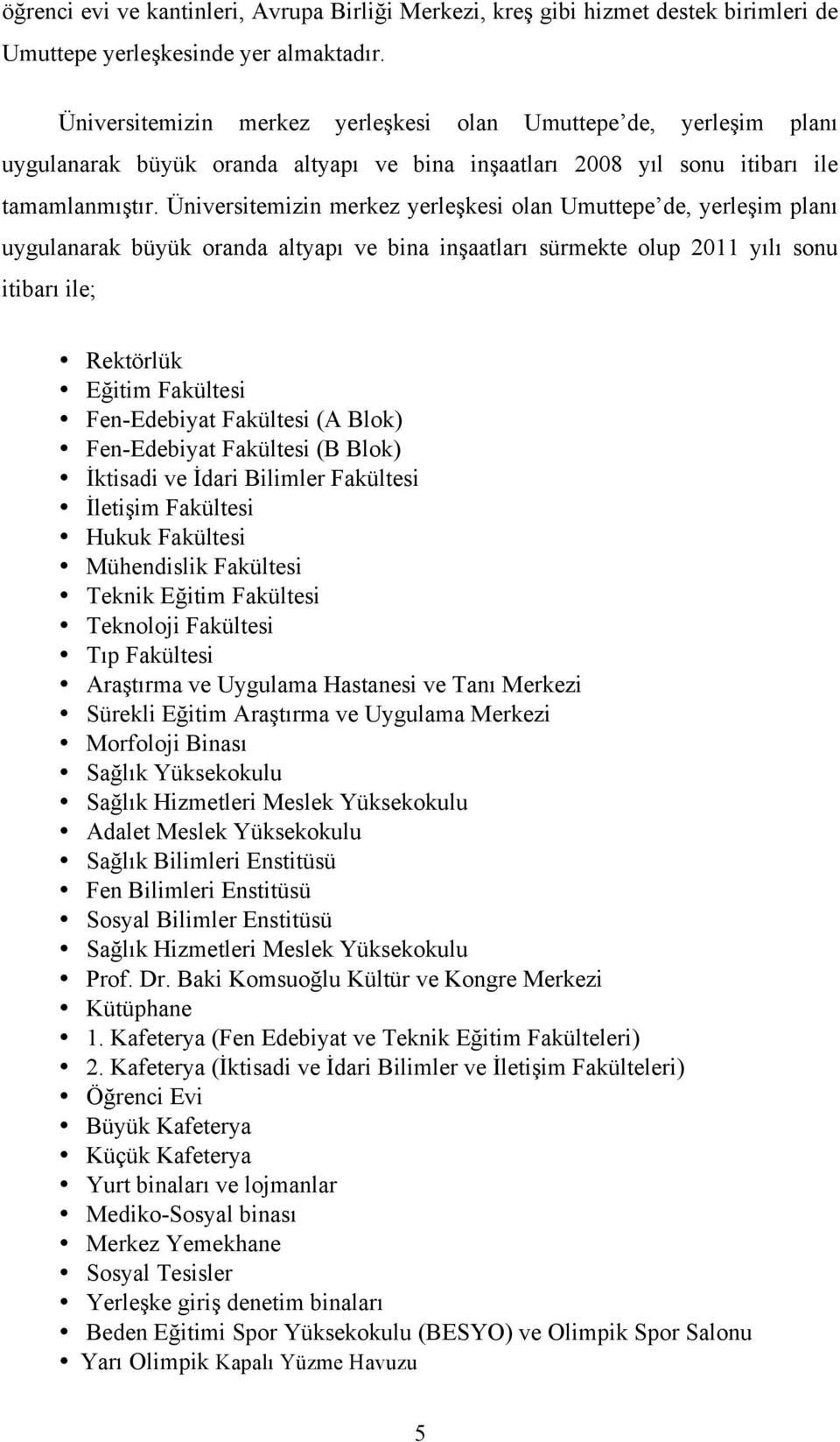 Üniversitemizin merkez yerleşkesi olan Umuttepe de, yerleşim planı uygulanarak büyük oranda altyapı ve bina inşaatları sürmekte olup 2011 yılı sonu itibarı ile; Rektörlük Eğitim Fakültesi