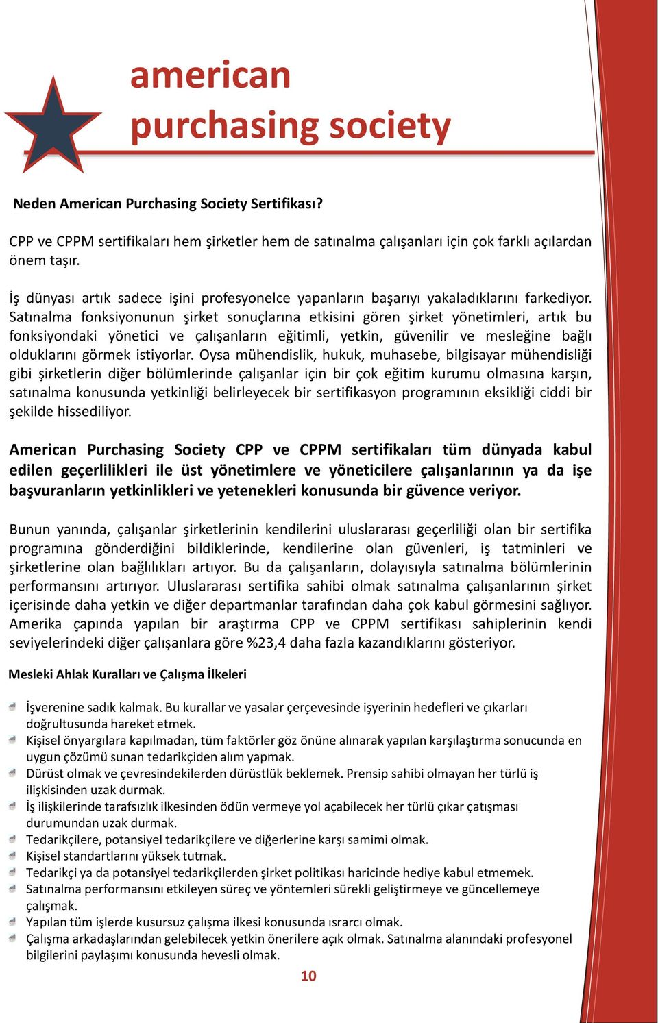 Satınalma fonksiyonunun şirket sonuçlarına etkisini gören şirket yönetimleri, artık bu fonksiyondaki yönetici ve çalışanların eğitimli, yetkin, güvenilir ve mesleğine bağlı olduklarını görmek