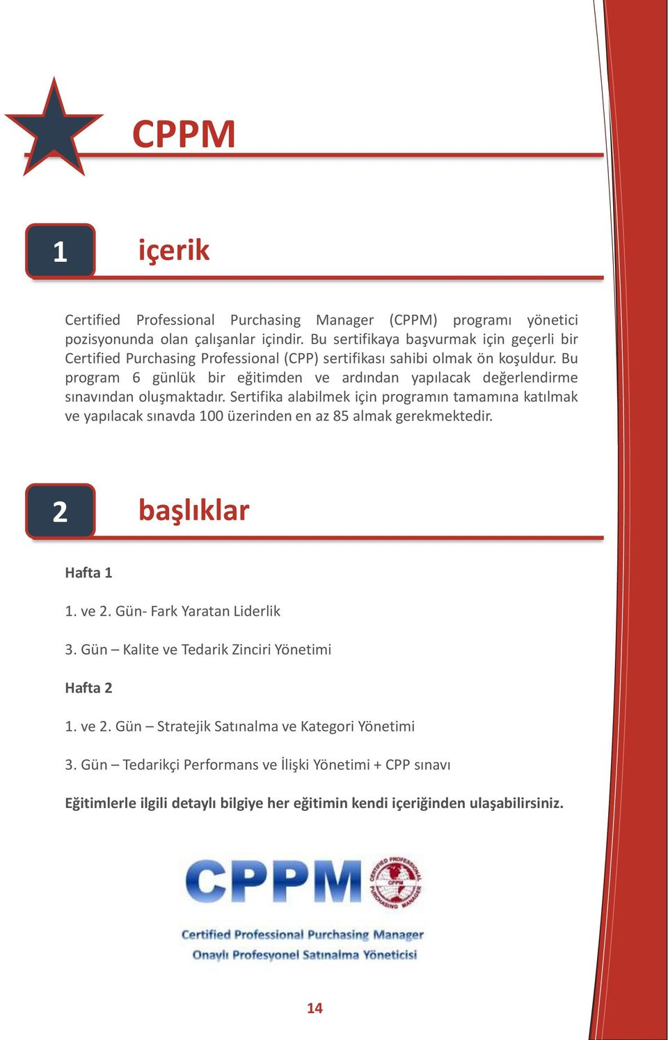 Bu program 6 günlük bir eğitimden ve ardından yapılacak değerlendirme sınavından oluşmaktadır.