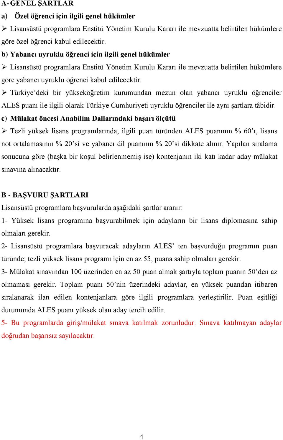 Türkiye deki bir yükseköğretim kurumundan mezun olan yabancı uyruklu öğrenciler ALES puanı ile ilgili olarak Türkiye Cumhuriyeti uyruklu öğrenciler ile aynı şartlara tâbidir.