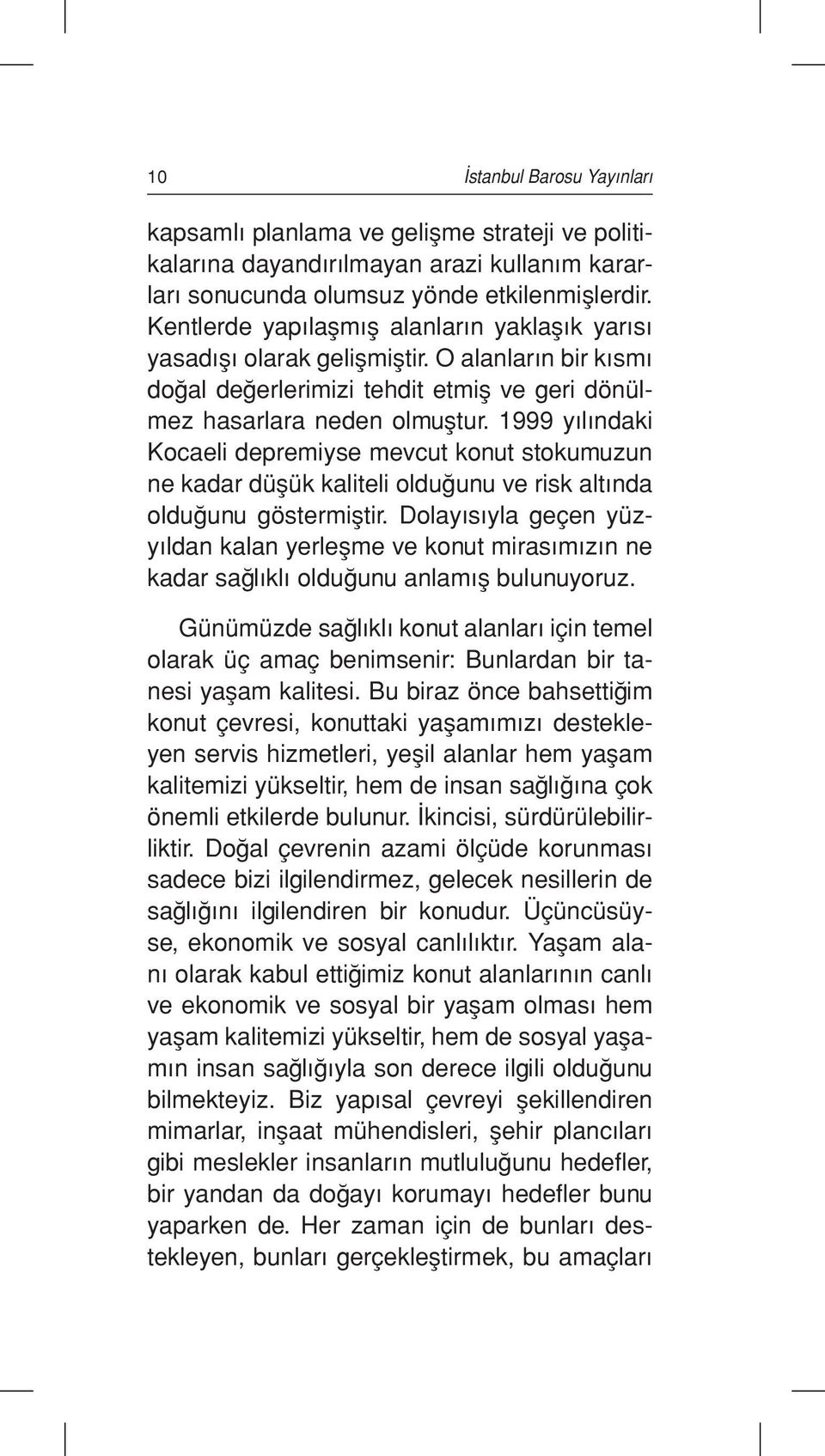 1999 yılındaki Kocaeli depremiyse mevcut konut stokumuzun ne kadar düşük kaliteli olduğunu ve risk altında olduğunu göstermiştir.