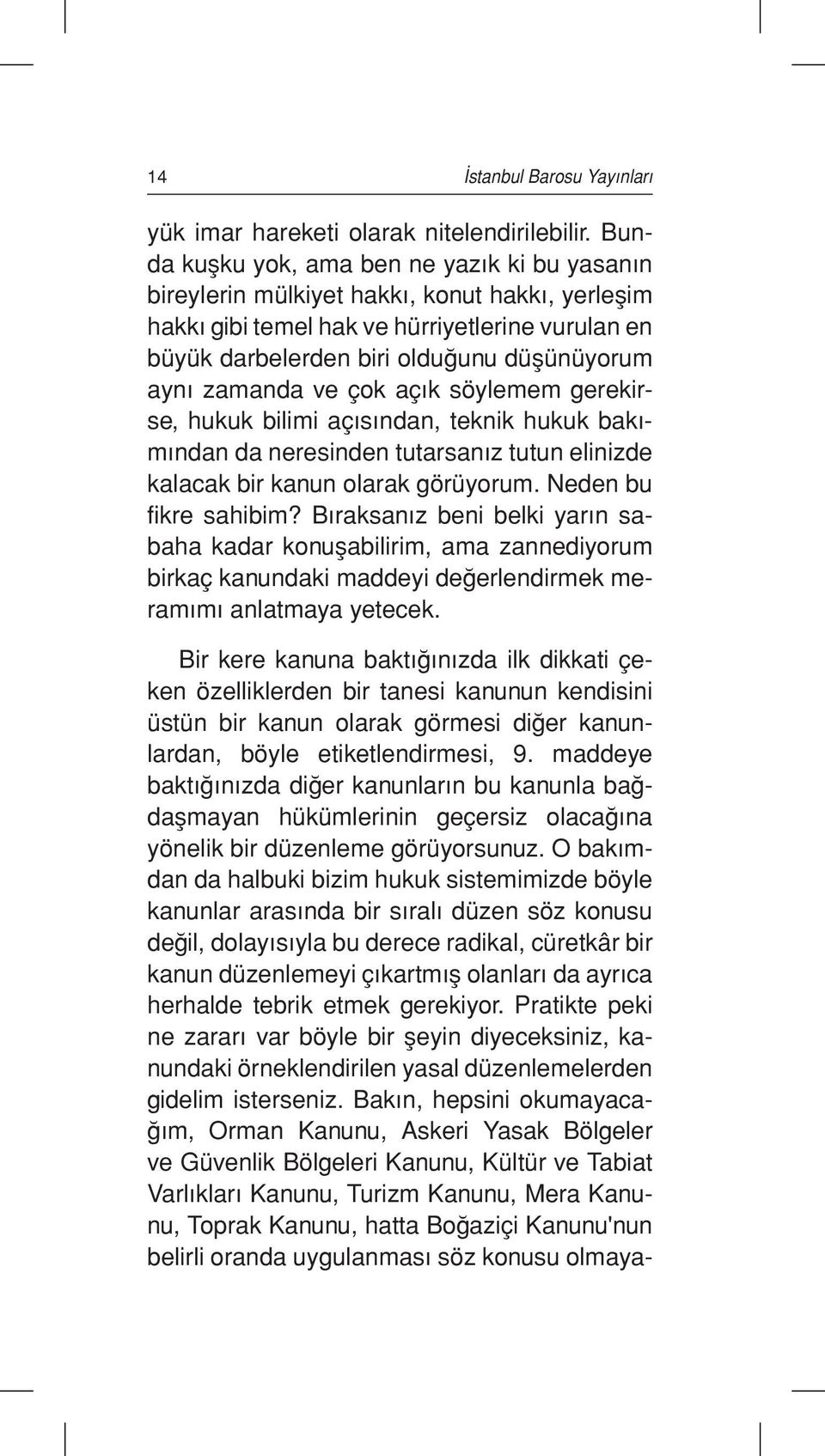 zamanda ve çok açık söylemem gerekirse, hukuk bilimi açısından, teknik hukuk bakımından da neresinden tutarsanız tutun elinizde kalacak bir kanun olarak görüyorum. Neden bu fikre sahibim?