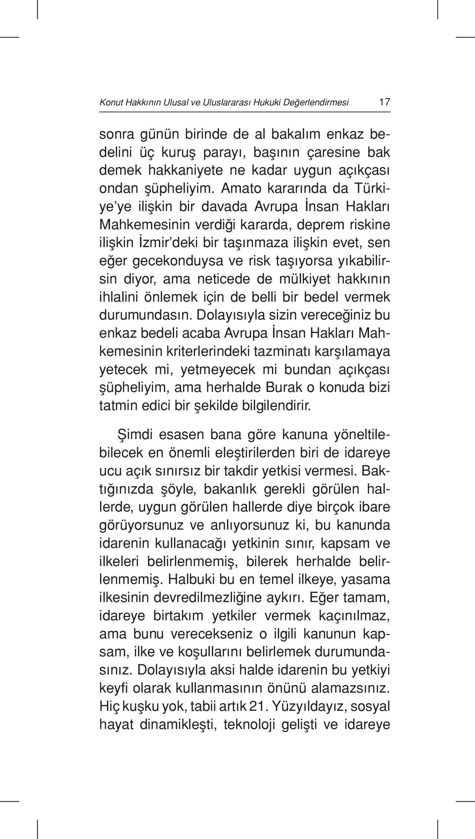 Amato kararında da Türkiye ye ilişkin bir davada Avrupa İnsan Hakları Mahkemesinin verdiği kararda, deprem riskine ilişkin İzmir deki bir taşınmaza ilişkin evet, sen eğer gecekonduysa ve risk