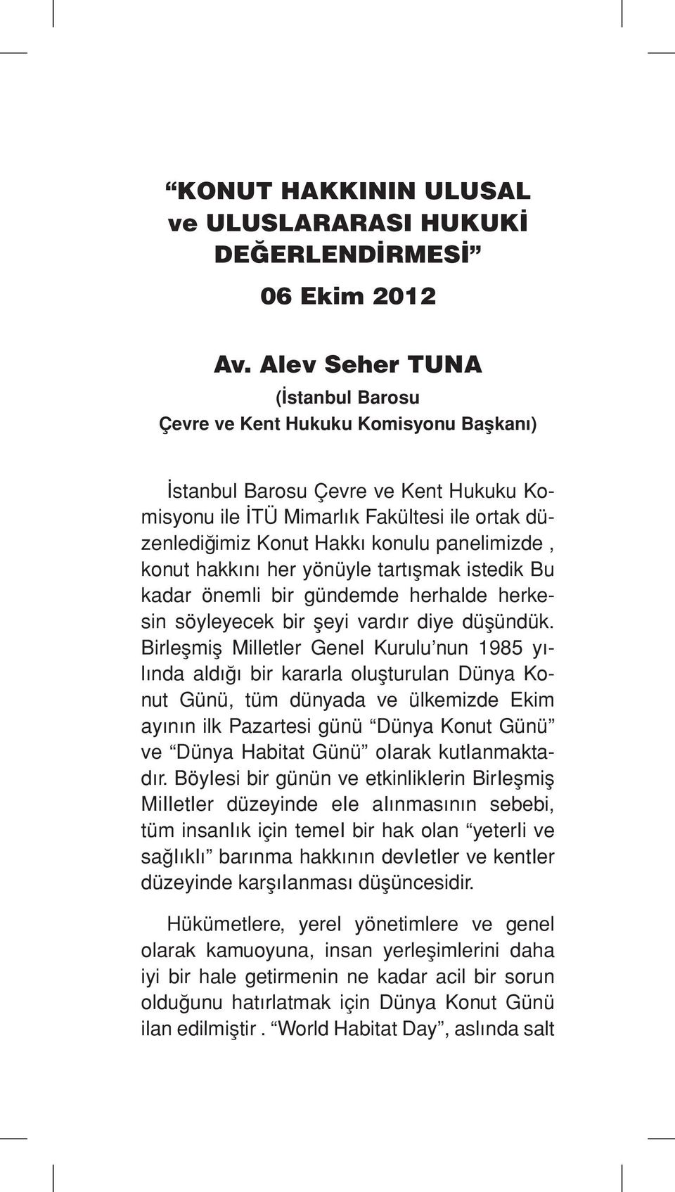 panelimizde, konut hakkını her yönüyle tartışmak istedik Bu kadar önemli bir gündemde herhalde herkesin söyleyecek bir şeyi vardır diye düşündük.