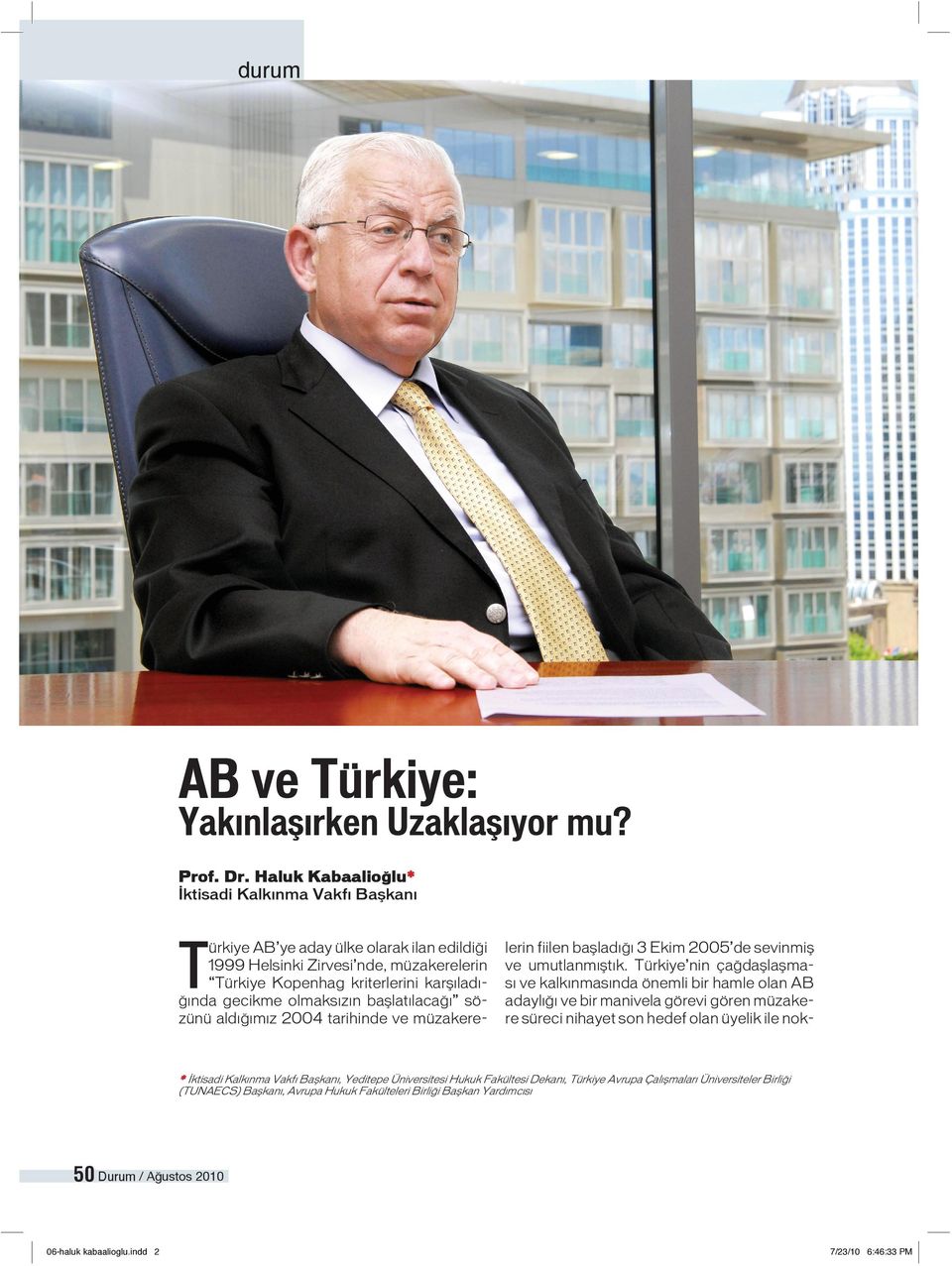 başlatılacağı sözünü aldığımız 2004 tarihinde ve müzakere- T lerin fiilen başladığı 3 Ekim 2005 de sevinmiş ve umutlanmıştık.