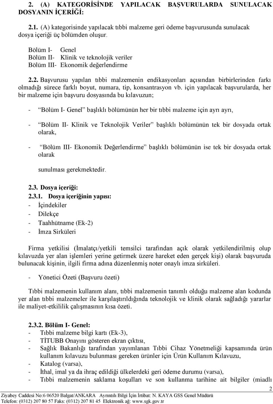 2. Başvurusu yapılan tıbbi malzemenin endikasyonları açısından birbirlerinden farkı olmadığı sürece farklı boyut, numara, tip, konsantrasyon vb.