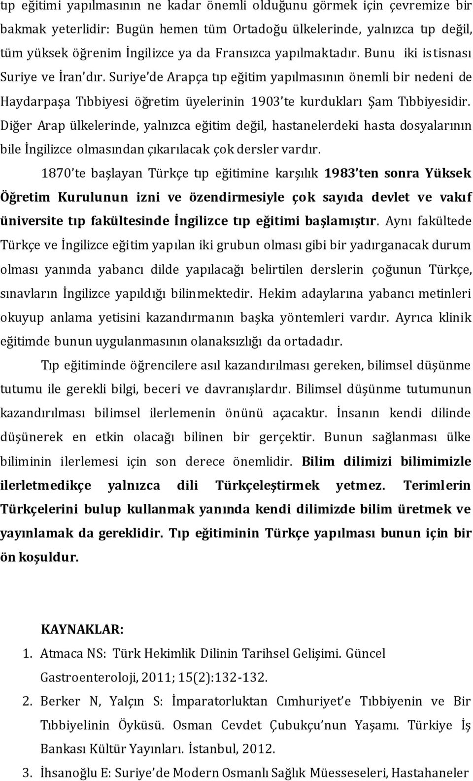 Diğer Arap ülkelerinde, yalnızca eğitim değil, hastanelerdeki hasta dosyalarının bile İngilizce olmasından çıkarılacak çok dersler vardır.