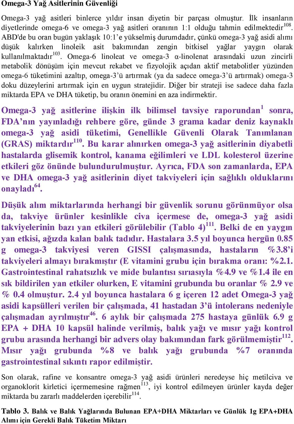 ABD'de bu oran bugün yaklaşık 10:1 e yükselmiş durumdadır, çünkü omega-3 yağ asidi alımı düşük kalırken linoleik asit bakımından zengin bitkisel yağlar yaygın olarak kullanılmaktadır 103.