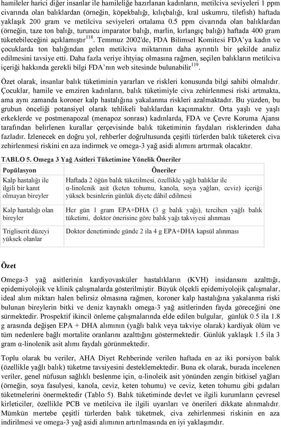 5 ppm civarında olan balıklardan (örneğin, taze ton balığı, turuncu imparator balığı, marlin, kırlangıç balığı) haftada 400 gram tüketebileceğini açıklamıştır 118.