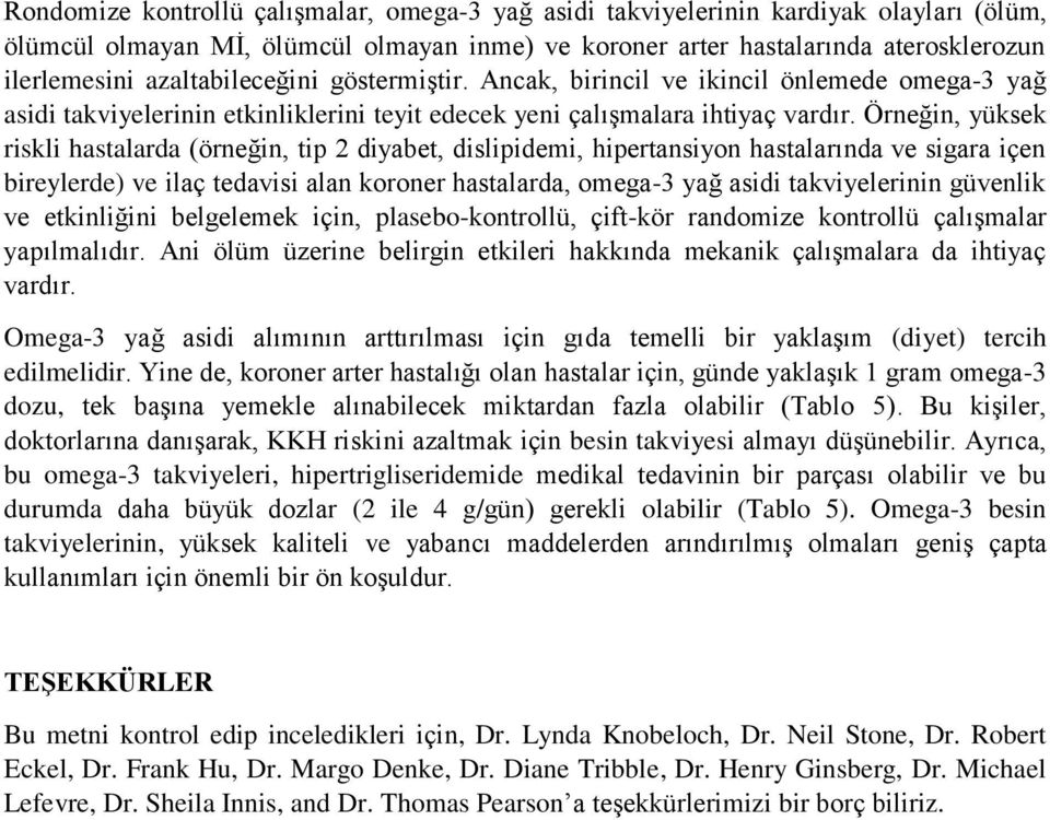 Örneğin, yüksek riskli hastalarda (örneğin, tip 2 diyabet, dislipidemi, hipertansiyon hastalarında ve sigara içen bireylerde) ve ilaç tedavisi alan koroner hastalarda, omega-3 yağ asidi