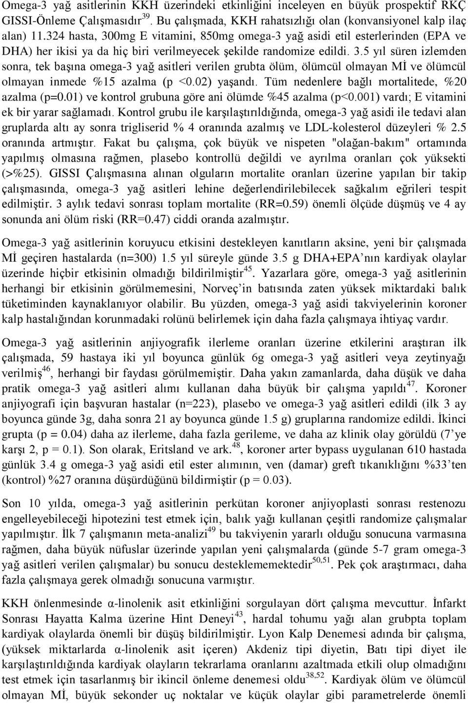 02) yaşandı. Tüm nedenlere bağlı mortalitede, %20 azalma (p=0.01) ve kontrol grubuna göre ani ölümde %45 azalma (p<0.001) vardı; E vitamini ek bir yarar sağlamadı.