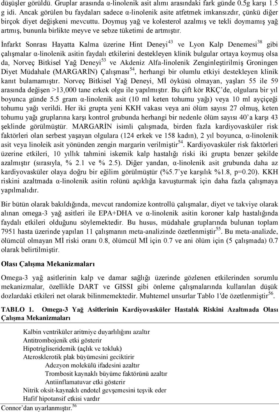 Doymuş yağ ve kolesterol azalmış ve tekli doymamış yağ artmış, bununla birlikte meyve ve sebze tüketimi de artmıştır.