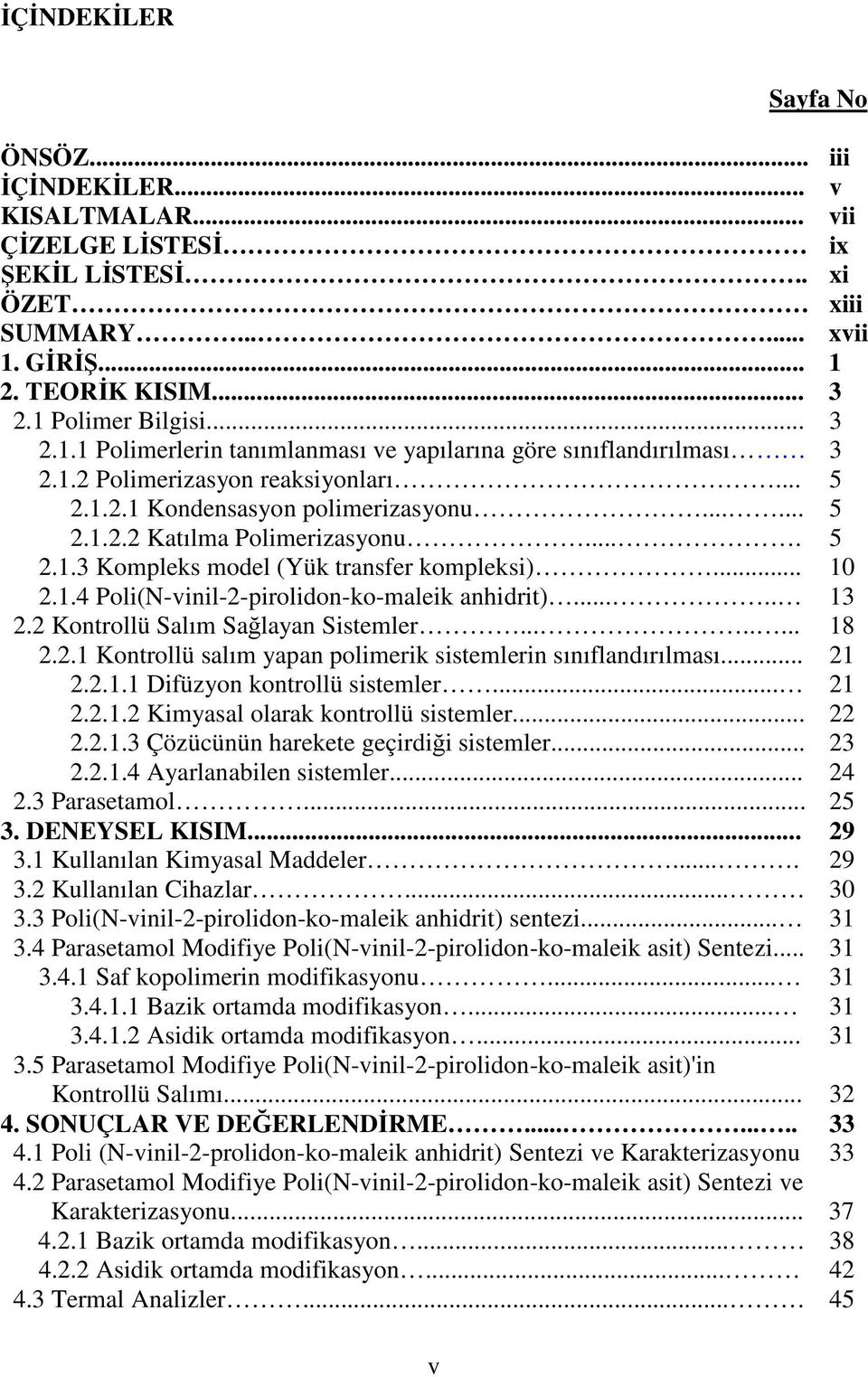 ..... 5 2.1.2.2 Katılma Polimerizasyonu.... 5 2.1.3 Kompleks model (Yük transfer kompleksi)... 10 2.1.4 Poli(N-vinil-2-pirolidon-ko-maleik anhidrit)..... 13 2.2 Kontrollü Salım Sağlayan Sistemler.