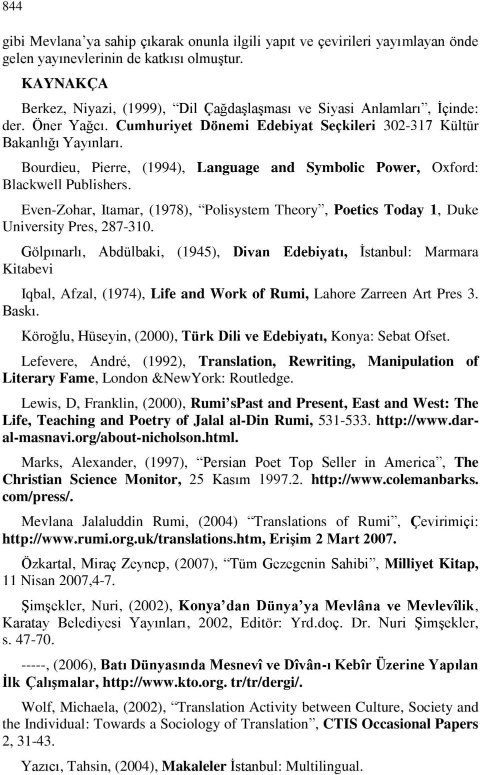 Bourdieu, Pierre, (1994), Language and Symbolic Power, Oxford: Blackwell Publishers. Even-Zohar, Itamar, (1978), Polisystem Theory, Poetics Today 1, Duke University Pres, 287-310.