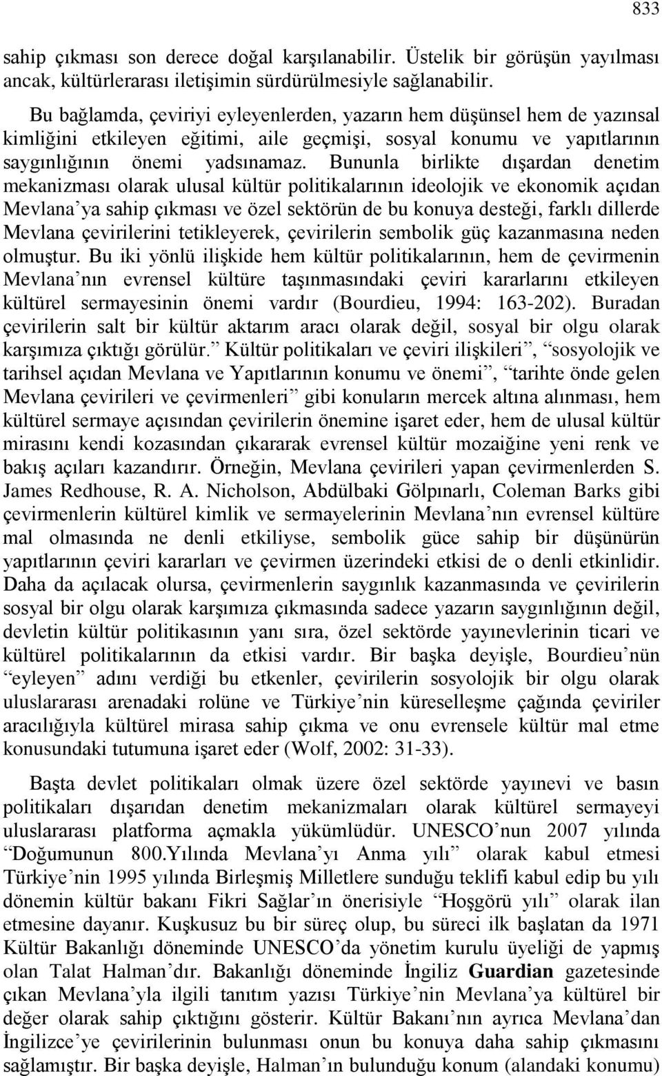 Bununla birlikte dışardan denetim mekanizması olarak ulusal kültür politikalarının ideolojik ve ekonomik açıdan Mevlana ya sahip çıkması ve özel sektörün de bu konuya desteği, farklı dillerde Mevlana