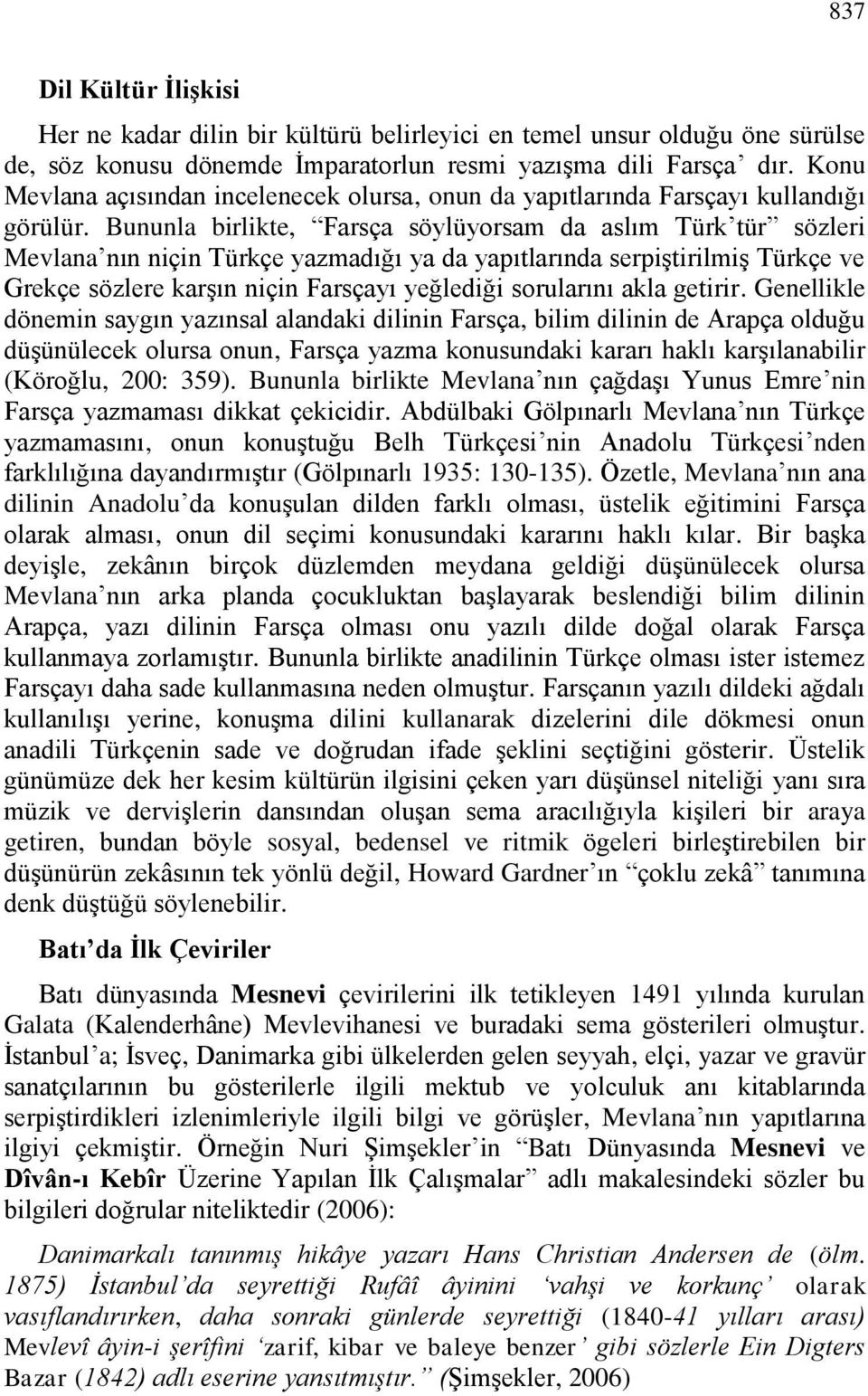 Bununla birlikte, Farsça söylüyorsam da aslım Türk tür sözleri Mevlana nın niçin Türkçe yazmadığı ya da yapıtlarında serpiştirilmiş Türkçe ve Grekçe sözlere karşın niçin Farsçayı yeğlediği sorularını