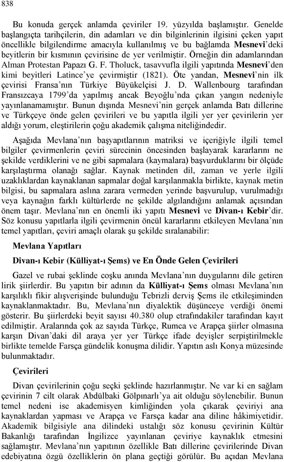 de yer verilmiştir. Örneğin din adamlarından Alman Protestan Papazı G. F. Tholuck, tasavvufla ilgili yapıtında Mesnevi den kimi beyitleri Latince ye çevirmiştir (1821).