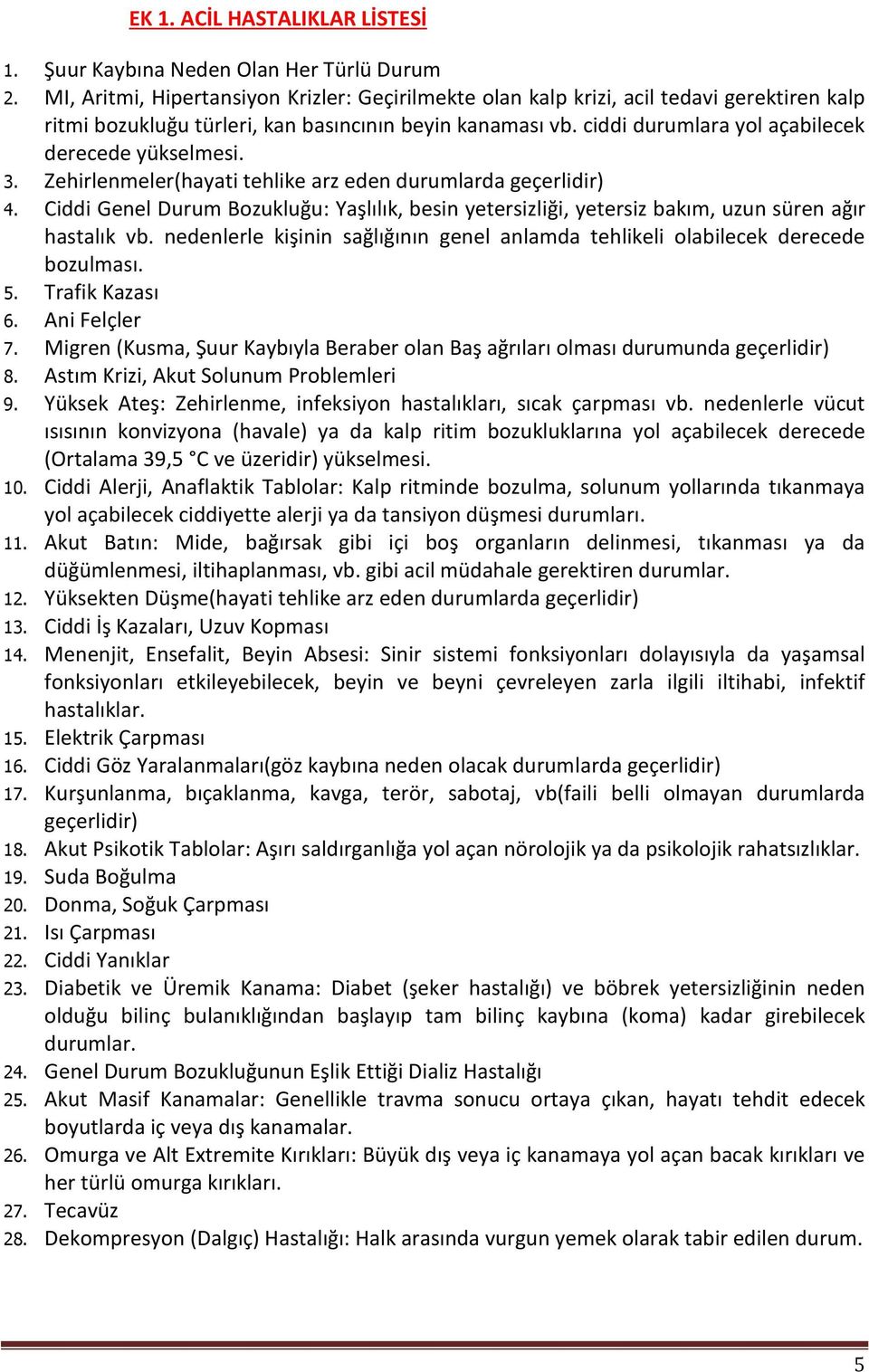 ciddi durumlara yol açabilecek derecede yükselmesi. 3. Zehirlenmeler(hayati tehlike arz eden durumlarda geçerlidir) 4.