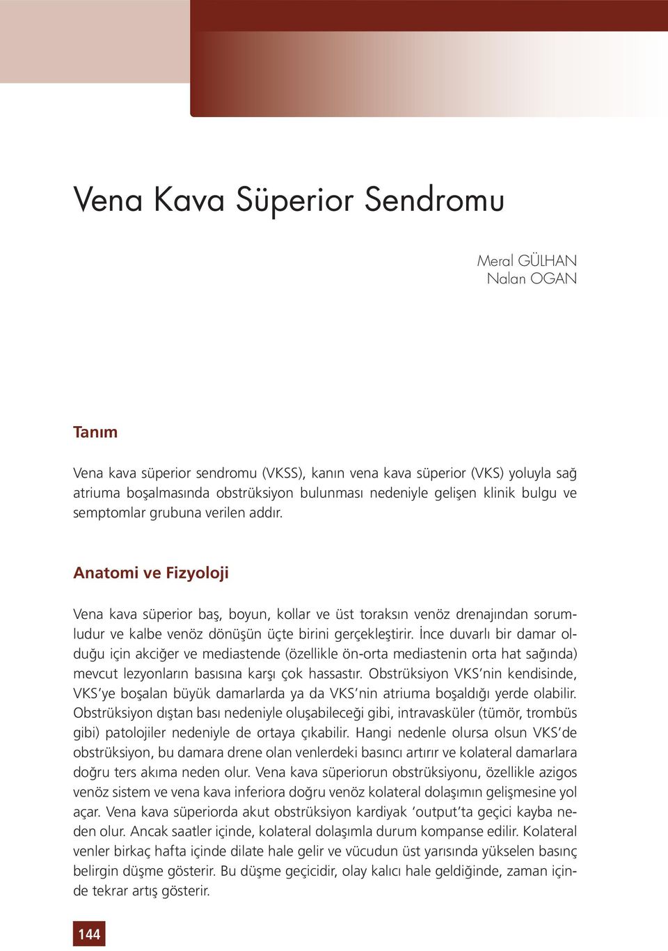 Anatomi ve Fizyoloji Vena kava süperior baş, boyun, kollar ve üst toraksın venöz drenajından sorumludur ve kalbe venöz dönüşün üçte birini gerçekleştirir.