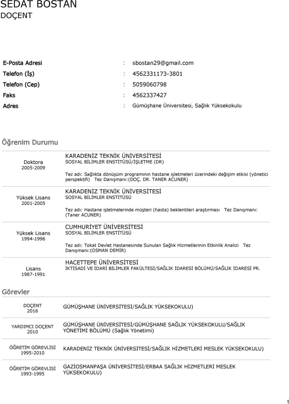 KARADENİZ TEKNİK ÜNİVERSİTESİ SOSYAL BİLİMLER ENSTİTÜSÜ/İŞLETME (DR) Tez adı Sağlıkta dönüşüm programının hastane işletmeleri üzerindeki değişim etkisi (yönetici perspektifi) Tez Danışmanı(DOÇ. DR.