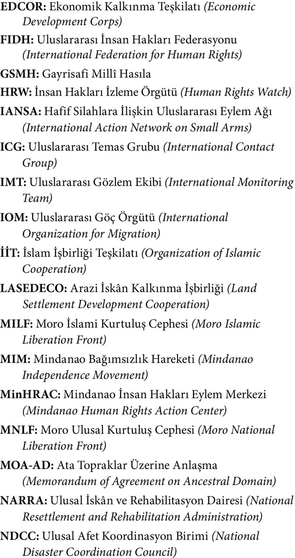 Group) IMT: Uluslararası Gözlem Ekibi (International Monitoring Team) IOM: Uluslararası Göç Örgütü (International Organization for Migration) İİT: İslam İşbirliği Teşkilatı (Organization of Islamic