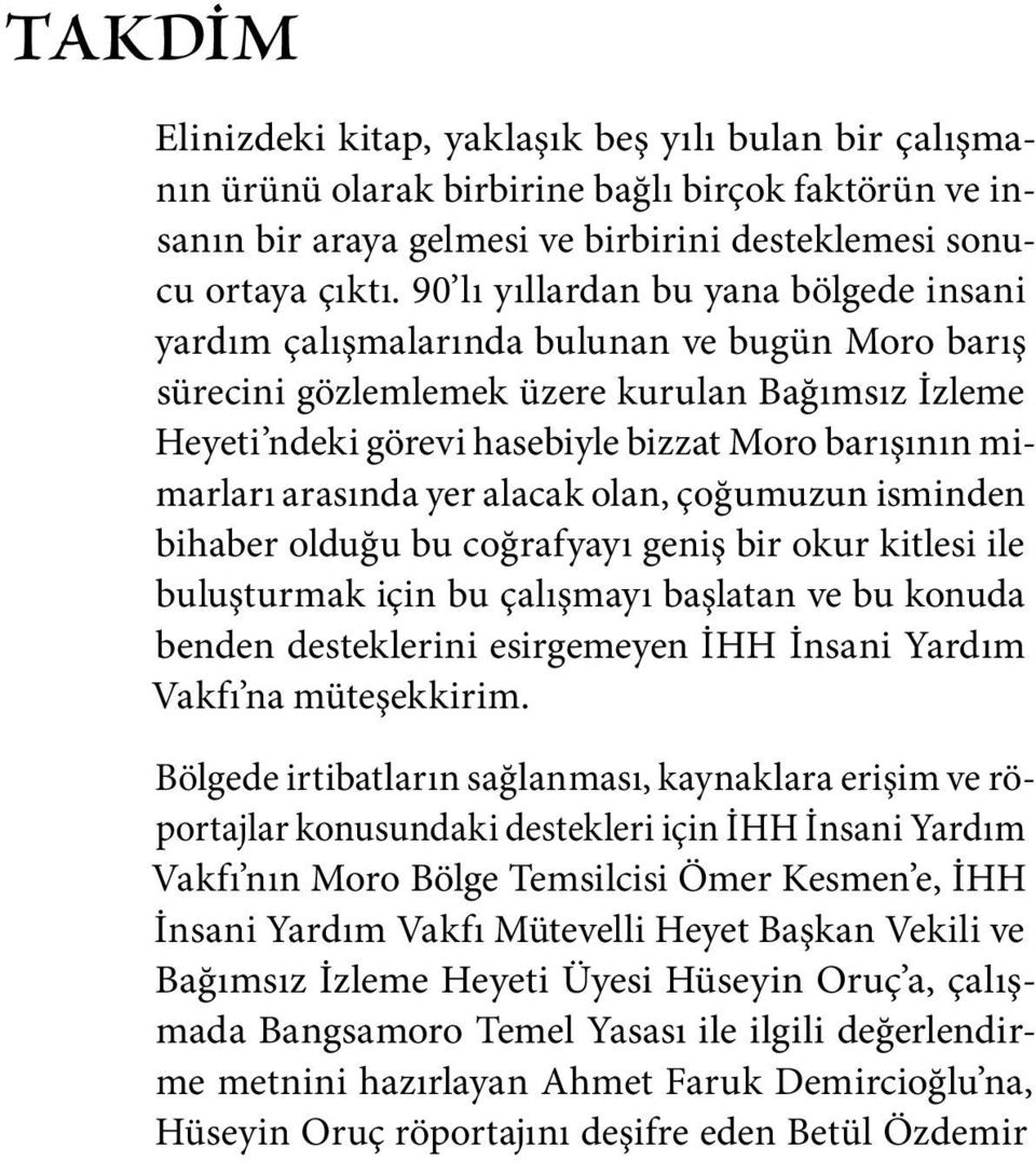 mimarları arasında yer alacak olan, çoğumuzun isminden bihaber olduğu bu coğrafyayı geniş bir okur kitlesi ile buluşturmak için bu çalışmayı başlatan ve bu konuda benden desteklerini esirgemeyen İHH