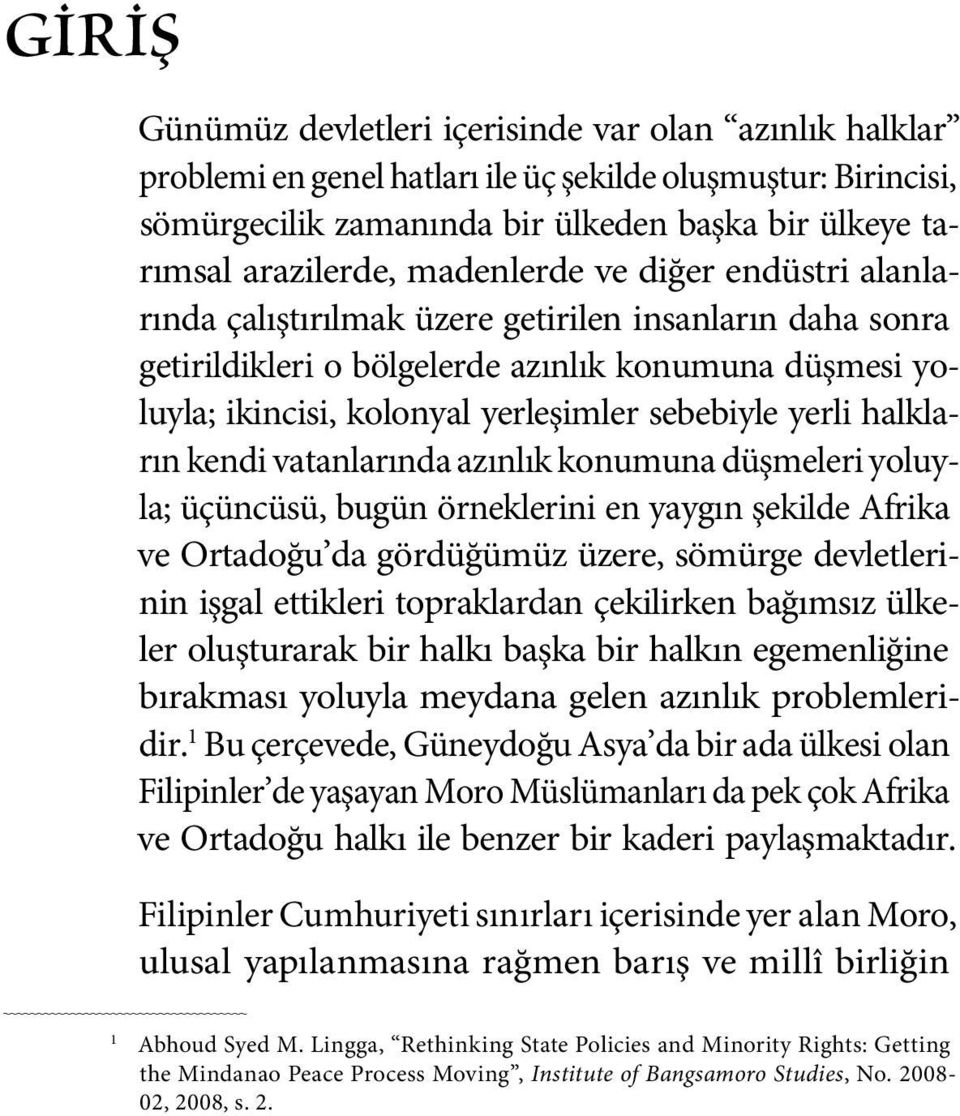 yerli halkların kendi vatanlarında azınlık konumuna düşmeleri yoluyla; üçüncüsü, bugün örneklerini en yaygın şekilde Afrika ve Ortadoğu da gördüğümüz üzere, sömürge devletlerinin işgal ettikleri