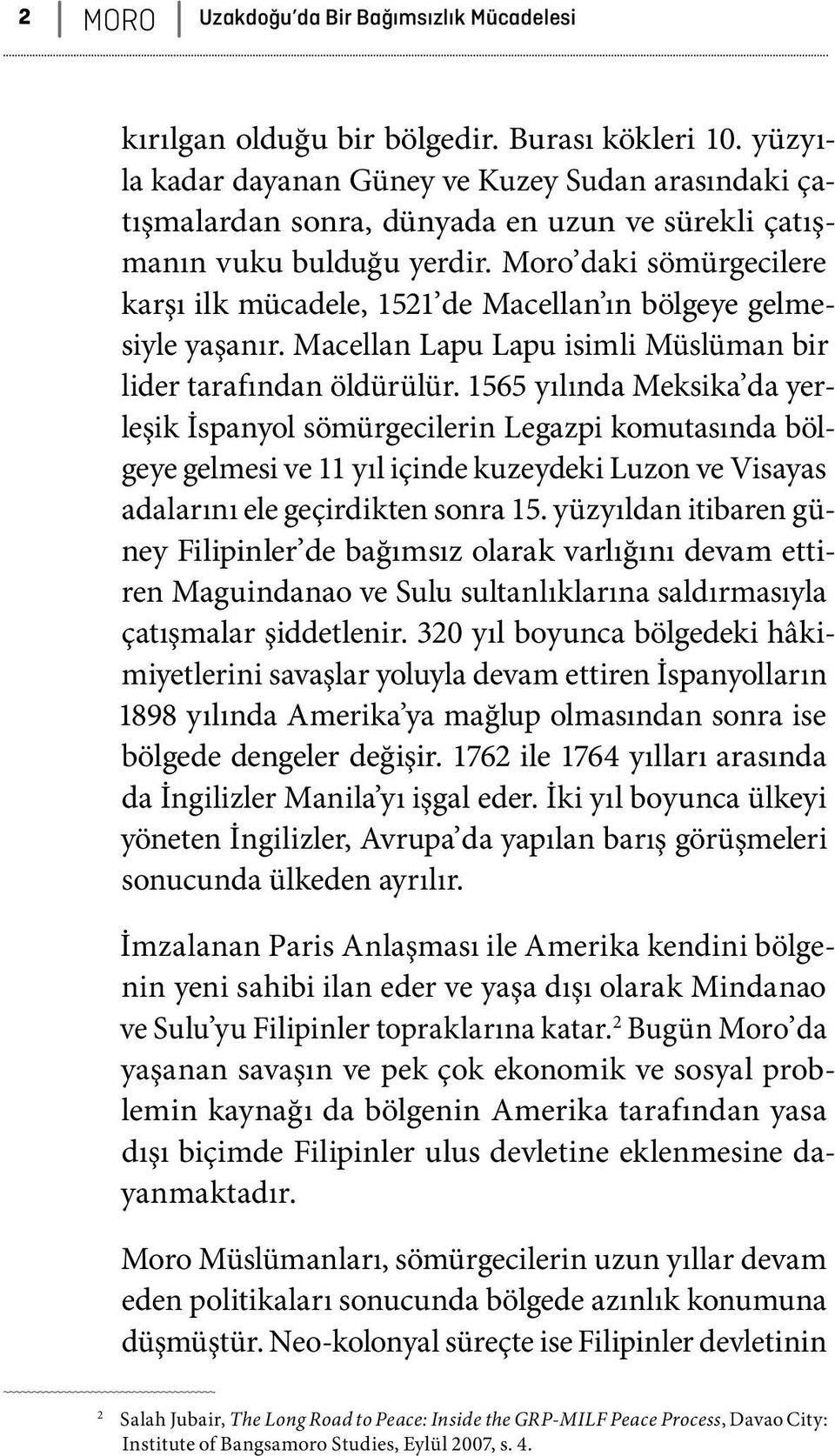 Moro daki sömürgecilere karşı ilk mücadele, 1521 de Macellan ın bölgeye gelmesiyle yaşanır. Macellan Lapu Lapu isimli Müslüman bir lider tarafından öldürülür.