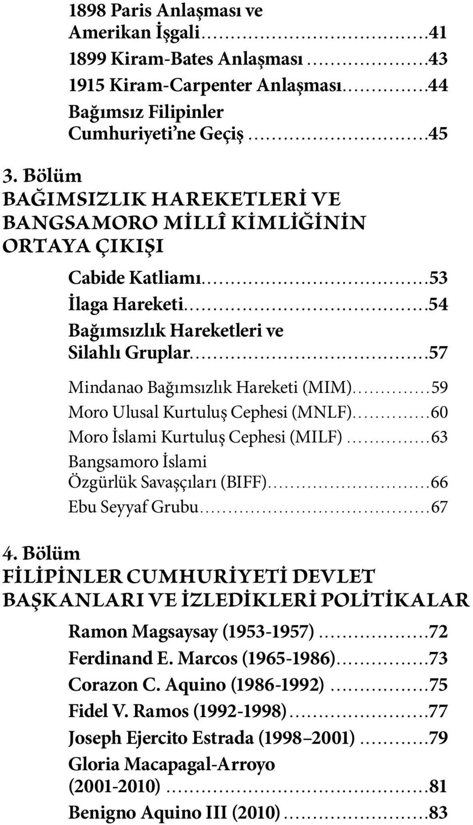 .. 57 Mindanao Bağımsızlık Hareketi (MIM)...59 Moro Ulusal Kurtuluş a. Cephesi (MNLF)...60 Moro İslami Kurtuluş Cephesi (MILF)...63 Bangsamoro İslami Özgürlük Savaşçıları (BIFF)...66 Ebu Seyyaf Grubu.