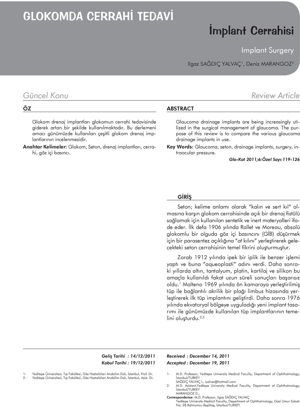 Anahtar Kelimeler: Glokom, Seton, drenaj implantları, cerrahi, göz içi basıncı. ABSTRACT Glaucoma drainage implants are being increasingly utilized in the surgical management of glaucoma.