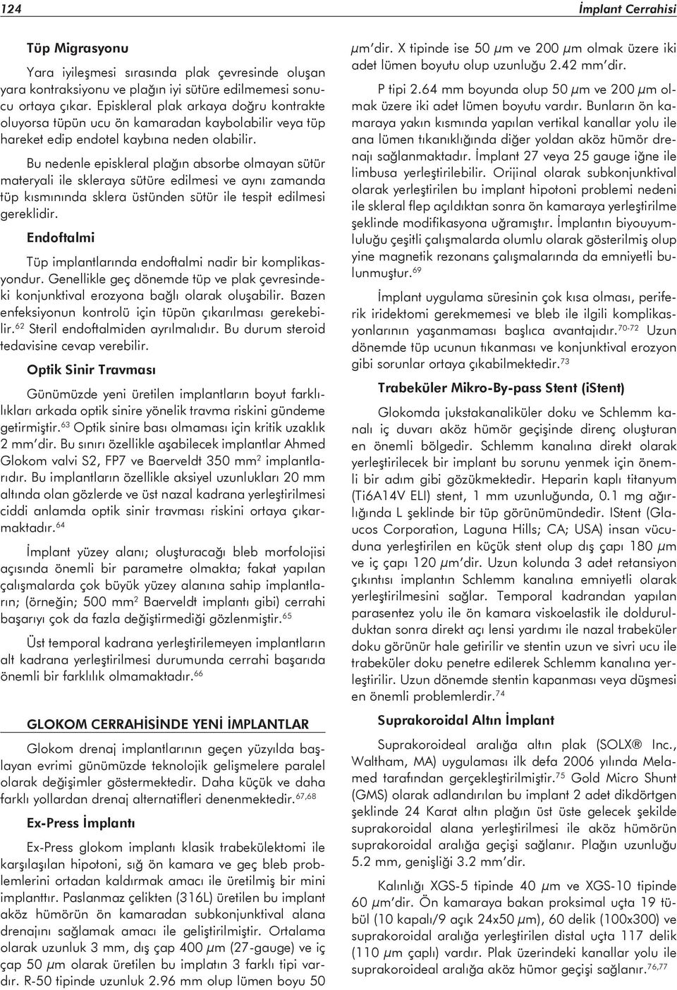 Bu nedenle episkleral plağın absorbe olmayan sütür materyali ile skleraya sütüre edilmesi ve aynı zamanda tüp kısmınında sklera üstünden sütür ile tespit edilmesi gereklidir.