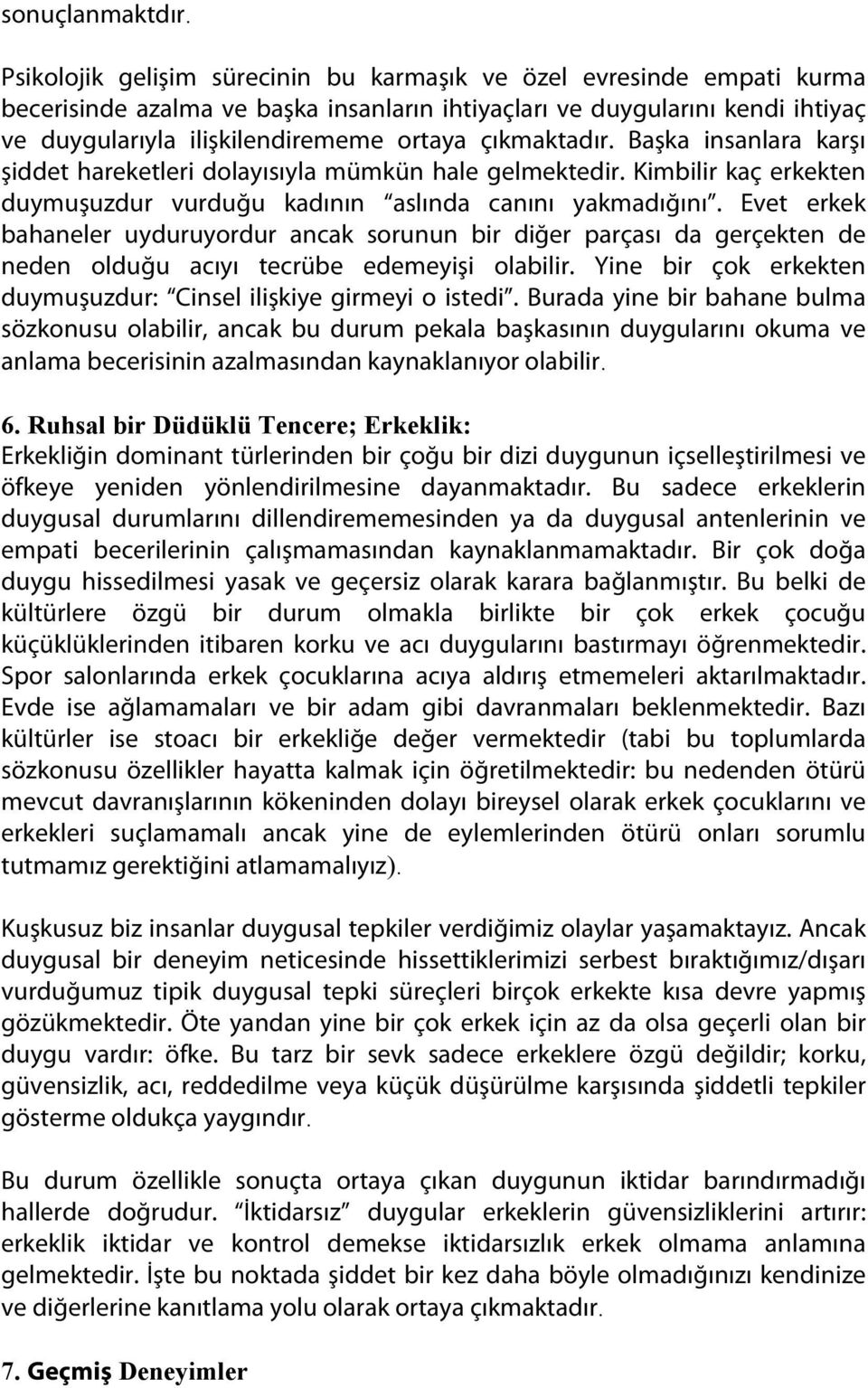 çıkmaktadır. Başka insanlara karşı şiddet hareketleri dolayısıyla mümkün hale gelmektedir. Kimbilir kaç erkekten duymuşuzdur vurduğu kadının aslında canını yakmadığını.