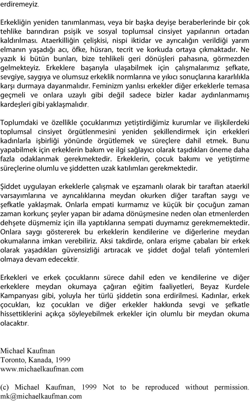 Ne yazık ki bütün bunları, bize tehlikeli geri dönüşleri pahasına, görmezden gelmekteyiz.