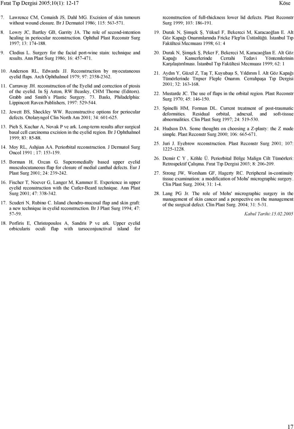 Ann Plast Surg 1986; 16: 457-471. 10. Anderson RL, Edwards JJ. Reconstruction by myocutaneous eyelid flaps. Arch Ophthalmol 1979; 97: 2358-2362. 11. Carraway JH.