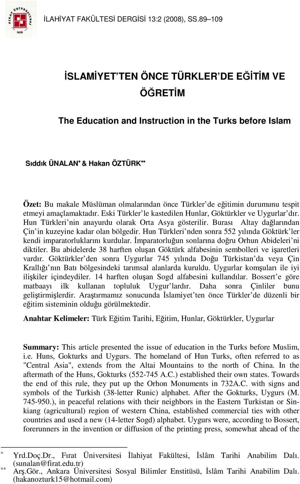 eğitimin durumunu tespit etmeyi amaçlamaktadır. Eski Türkler le kastedilen Hunlar, Göktürkler ve Uygurlar dır. Hun Türkleri nin anayurdu olarak Orta Asya gösterilir.