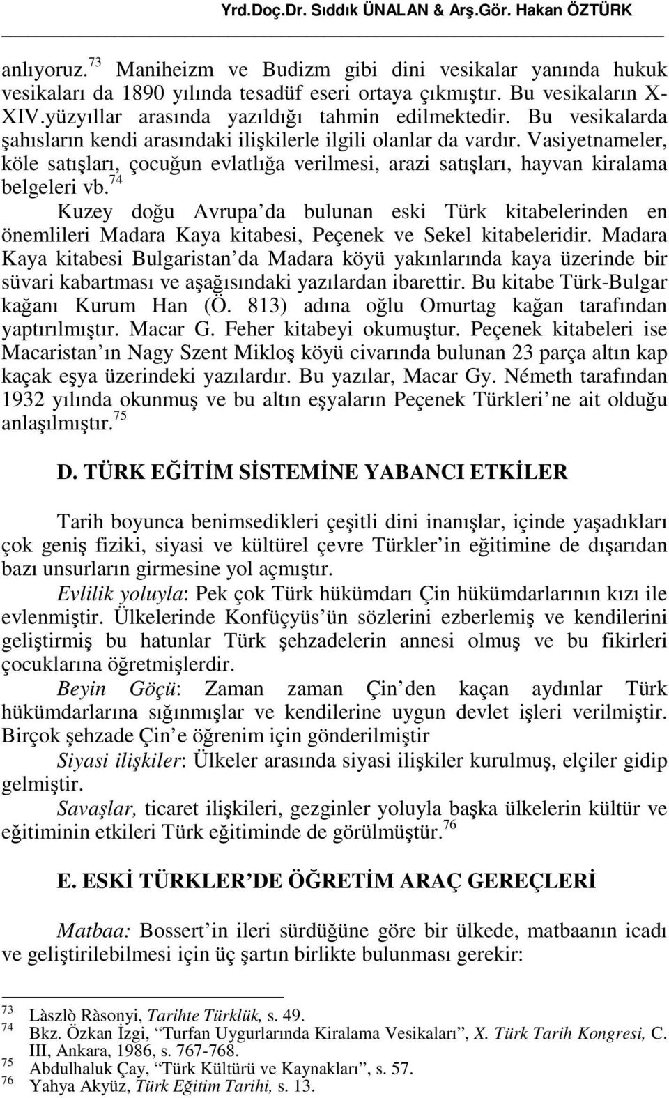 Vasiyetnameler, köle satışları, çocuğun evlatlığa verilmesi, arazi satışları, hayvan kiralama belgeleri vb.