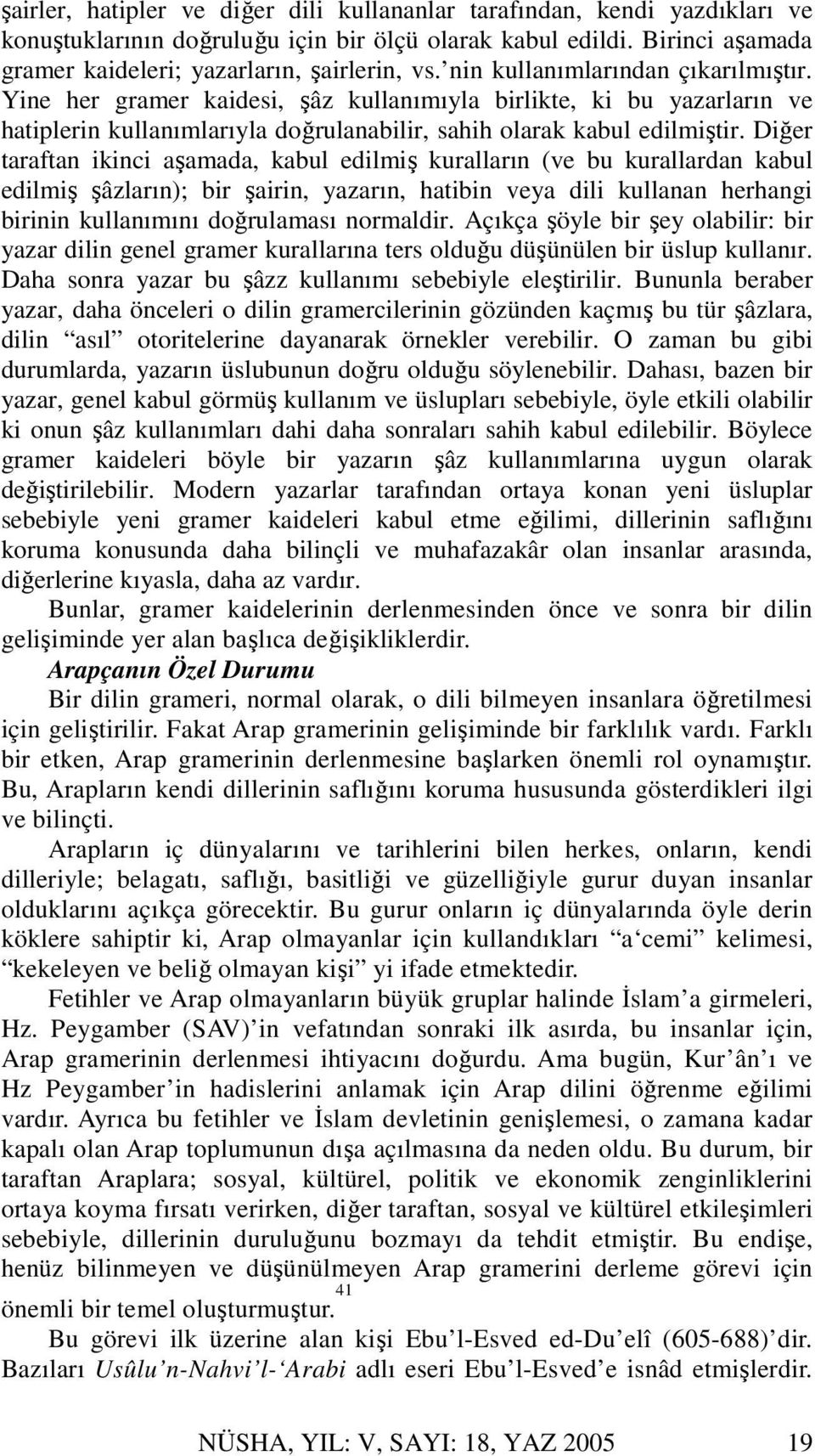 Diğer taraftan ikinci aşamada, kabul edilmiş kuralların (ve bu kurallardan kabul edilmiş şâzların); bir şairin, yazarın, hatibin veya dili kullanan herhangi birinin kullanımını doğrulaması normaldir.