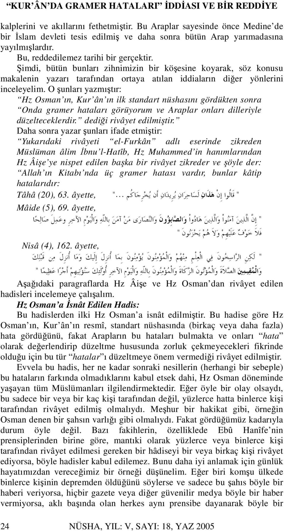 O şunları yazmıştır: Hz Osman ın, Kur ân ın ilk standart nüshasını gördükten sonra Onda gramer hataları görüyorum ve Araplar onları dilleriyle düzelteceklerdir. dediği rivâyet edilmiştir.