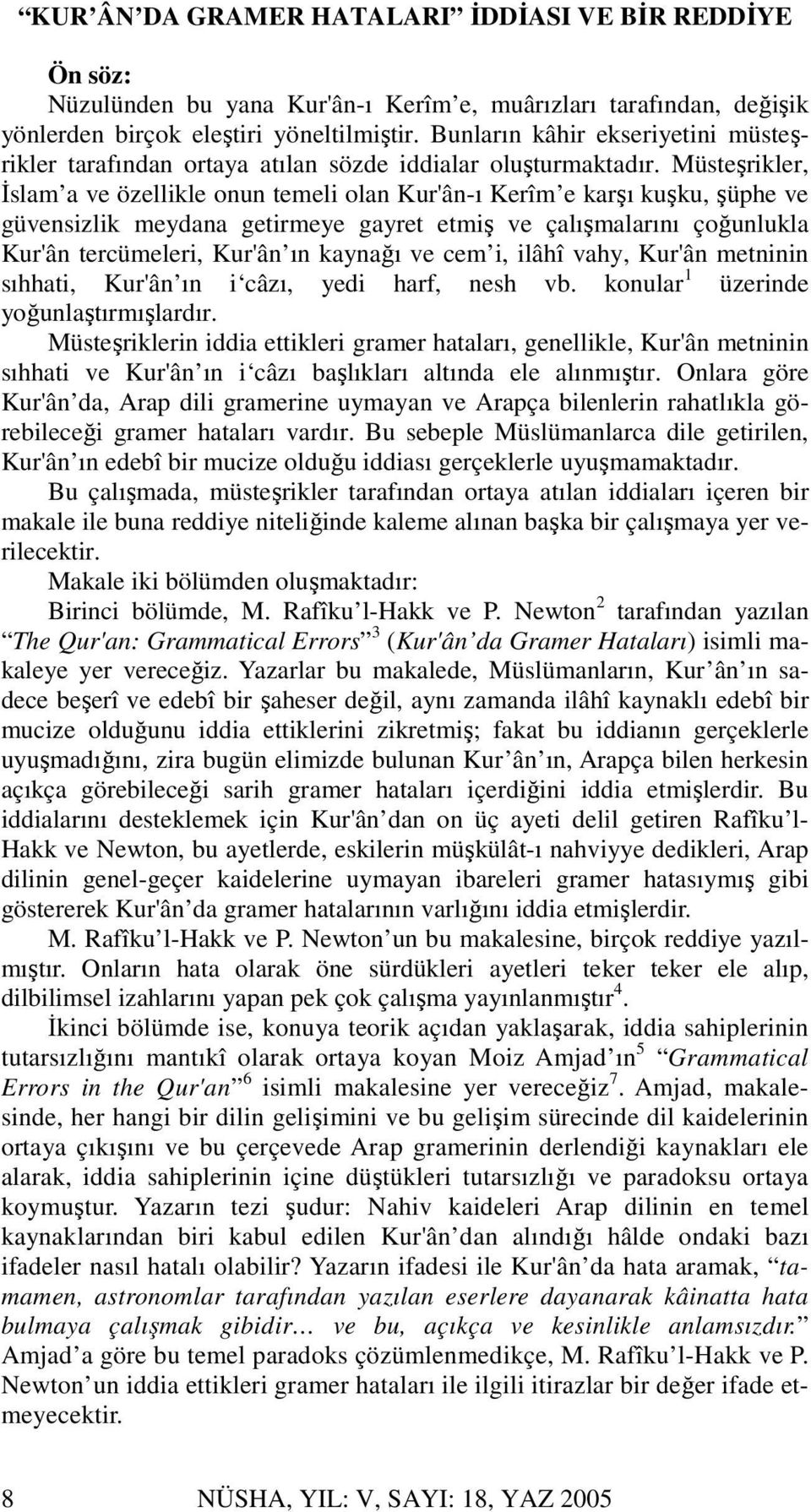 Müsteşrikler, İslam a ve özellikle onun temeli olan Kur'ân-ı Kerîm e karşı kuşku, şüphe ve güvensizlik meydana getirmeye gayret etmiş ve çalışmalarını çoğunlukla Kur'ân tercümeleri, Kur'ân ın kaynağı