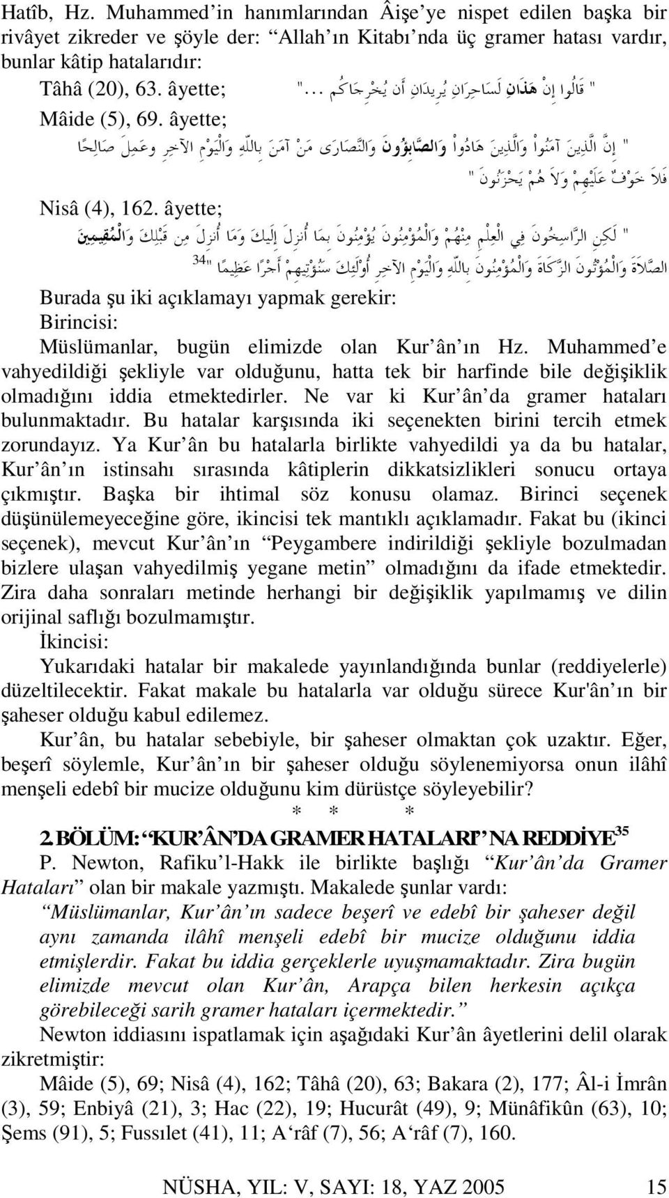 Muhammed e vahyedildiği şekliyle var olduğunu, hatta tek bir harfinde bile değişiklik olmadığını iddia etmektedirler. Ne var ki Kur ân da gramer hataları bulunmaktadır.