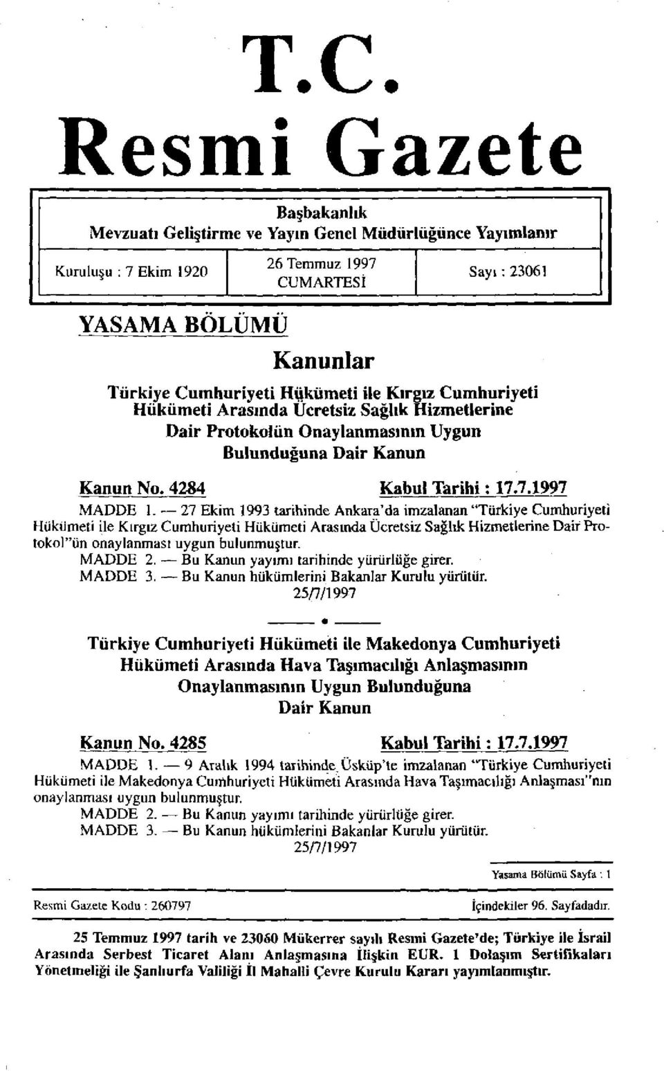 27 Ekim 1993 tarihinde Ankara'da imzalanan "Türkiye Cumhuriyeti Hükümeti ile Kırgız Cumhuriyeti Hükümeti Arasında Ücretsiz Sağlık Hizmetlerine Dair Protokol"ün onaylanması uygun bulunmuştur. MADDE 2.