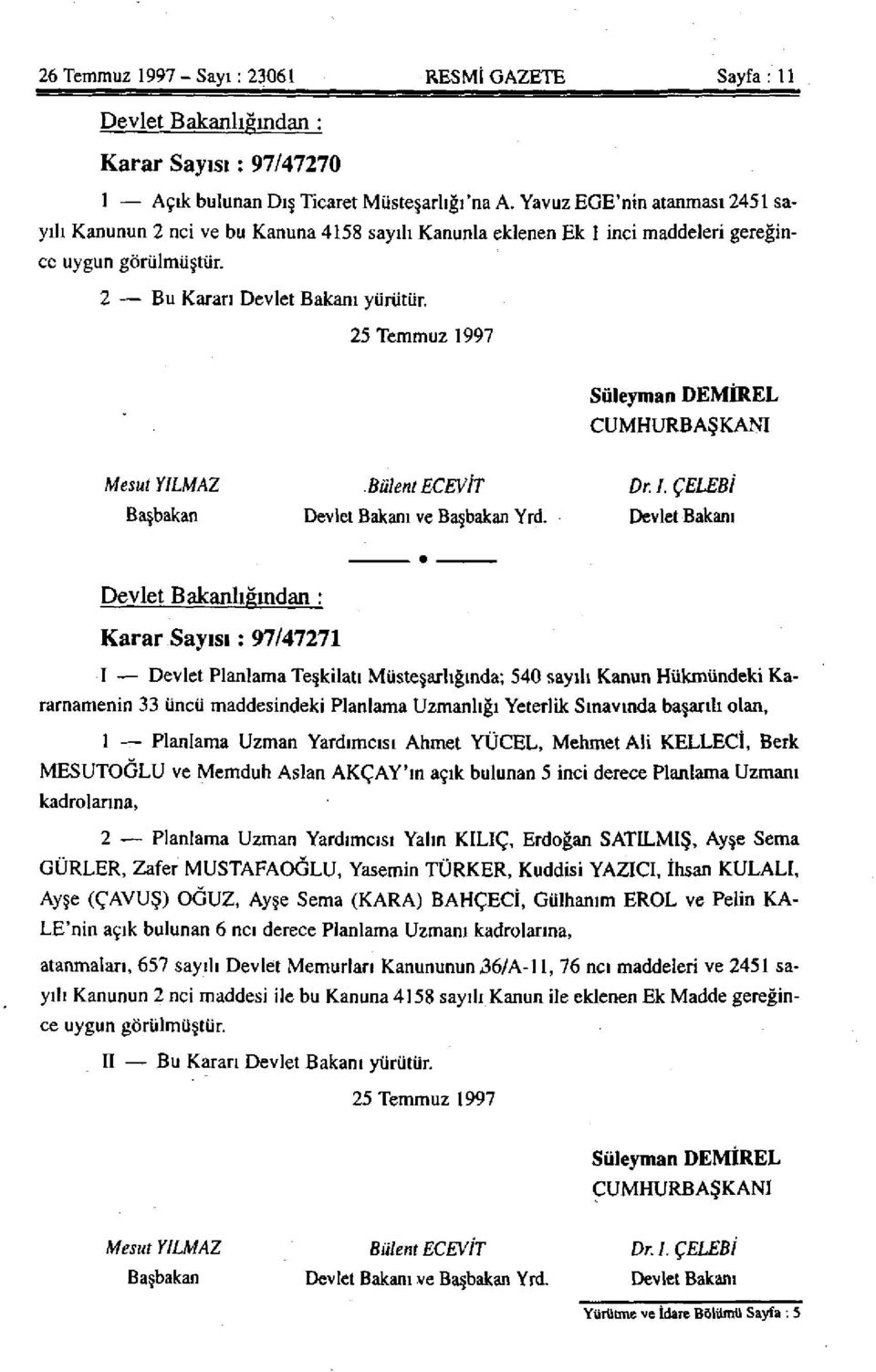25 Temmuz 1997 Süleyman DEMİREL CUMHURBAŞKANI Mesut YILMAZ.Bülent ECEVİT Dr. I. ÇELEBİ Başbakan Devlet Bakanı ve Başbakan Yrd.